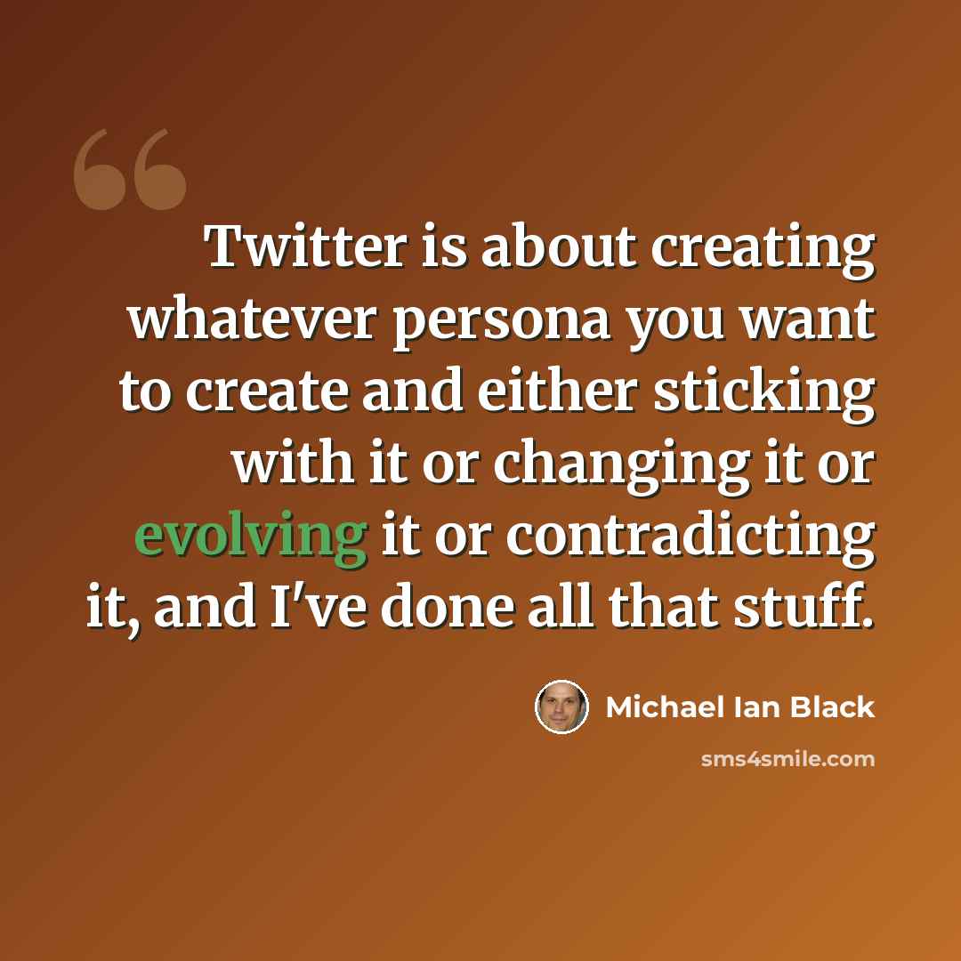 “Twitter is about creating whatever persona you want to create and either sticking with it or changing it or evolving it or contradicting it, and I've done all that stuff.” quote by Michael Ian Black