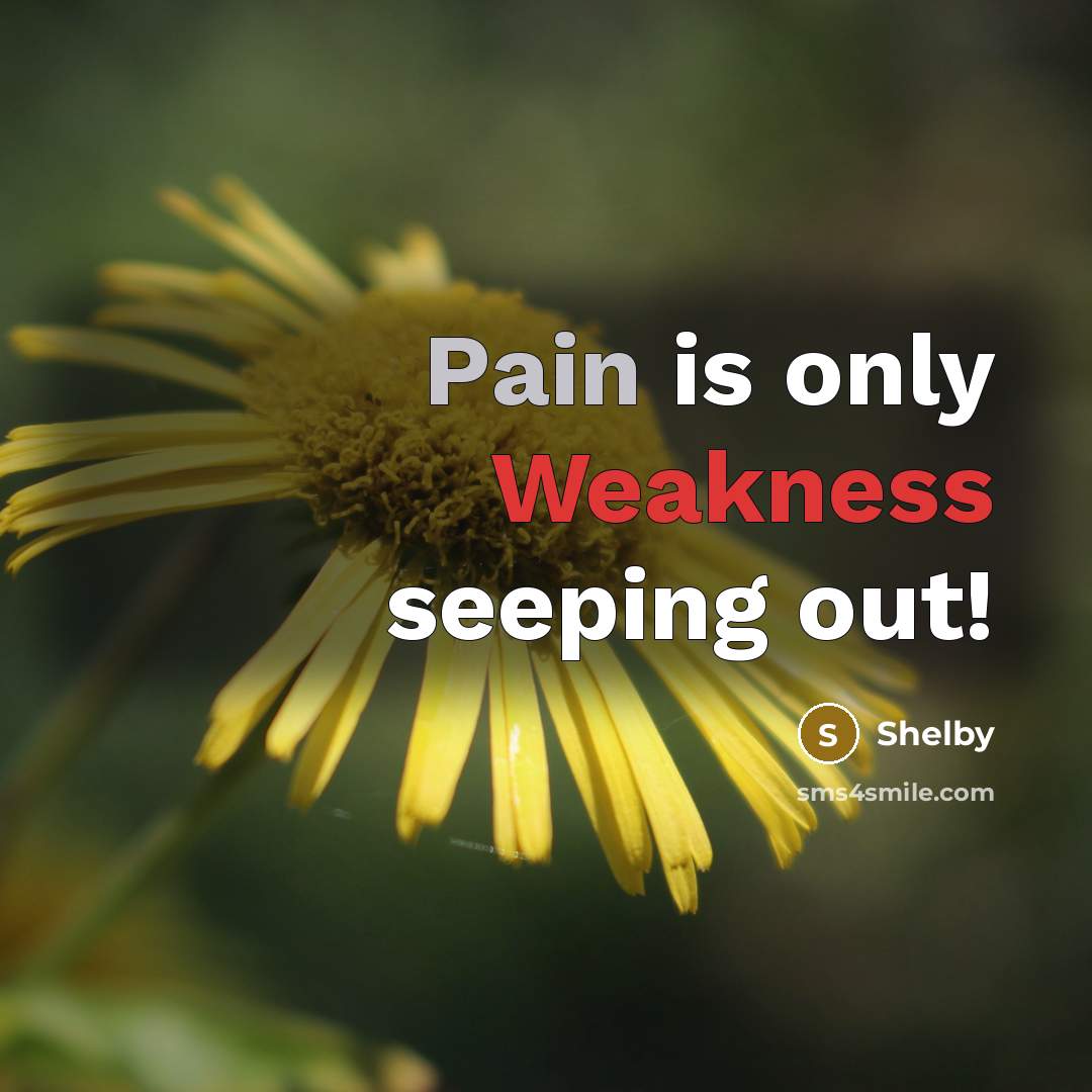 “Pain is only Weakness seeping out!” quote by Shelby