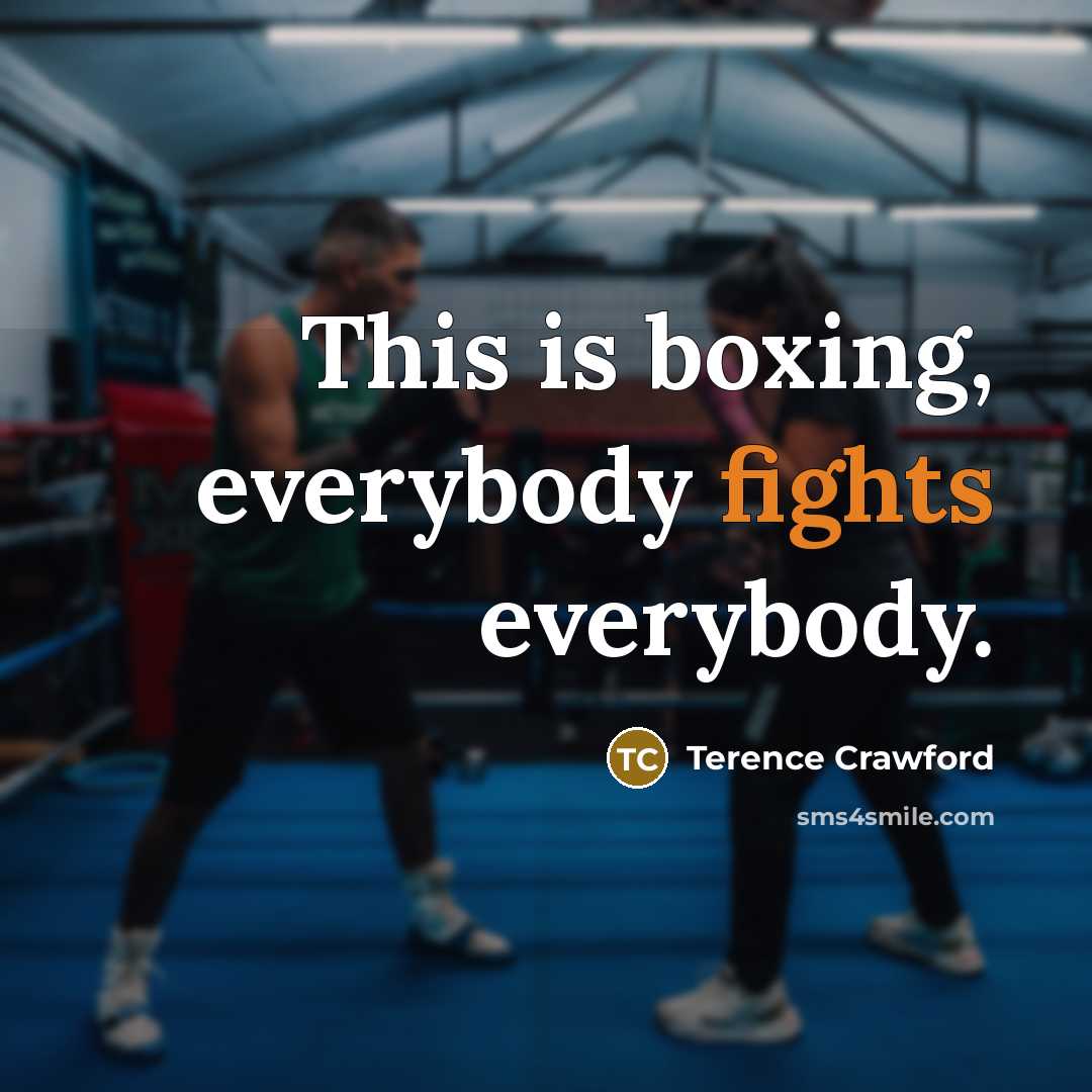 “This is boxing, everybody fights everybody.” quote by Terence Crawford