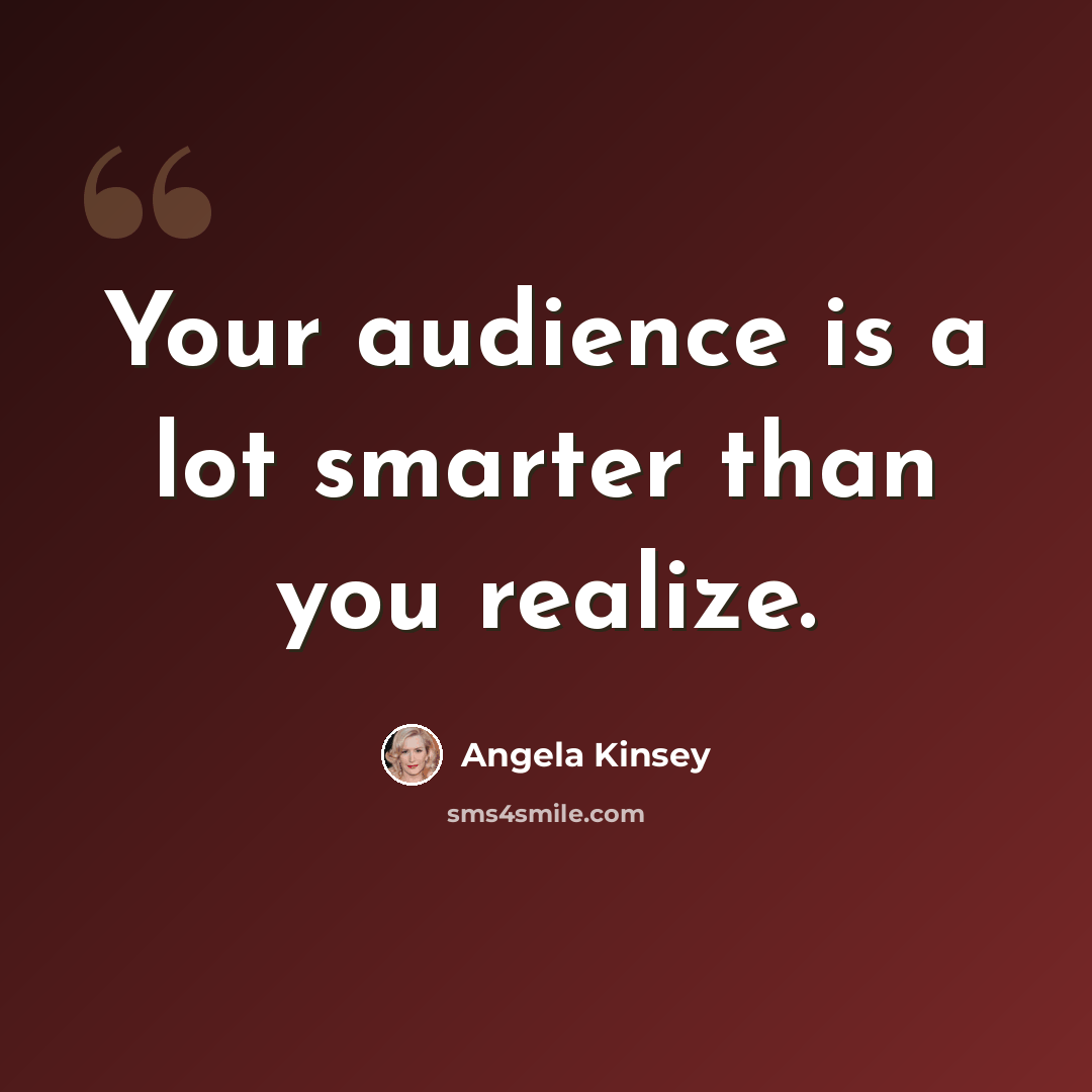 “Your audience is a lot smarter than you realize.” quote by Angela Kinsey