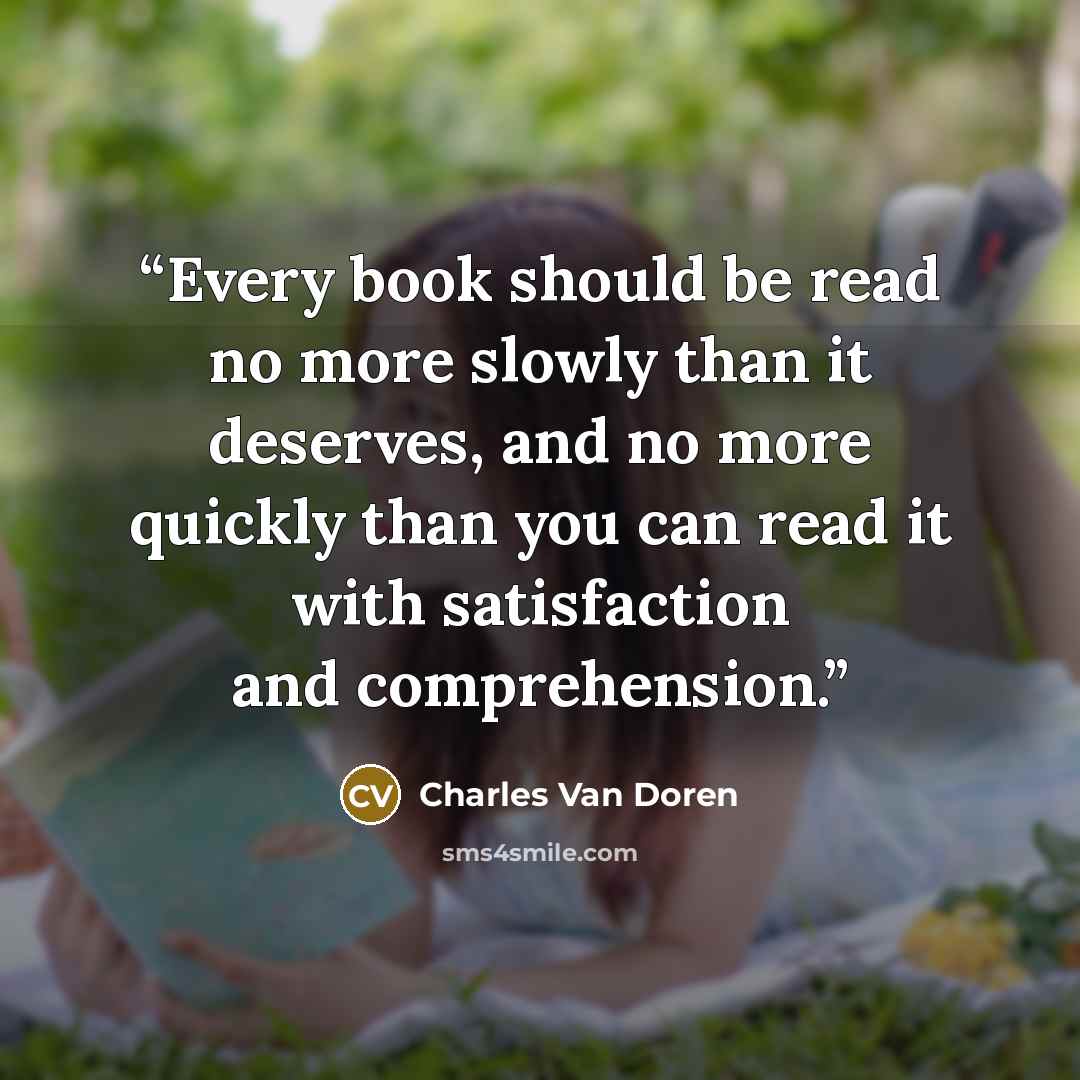 “Every book should be read no more slowly than it deserves, and no more quickly than you can read it with satisfaction and comprehension.” quote by Charles Van Doren