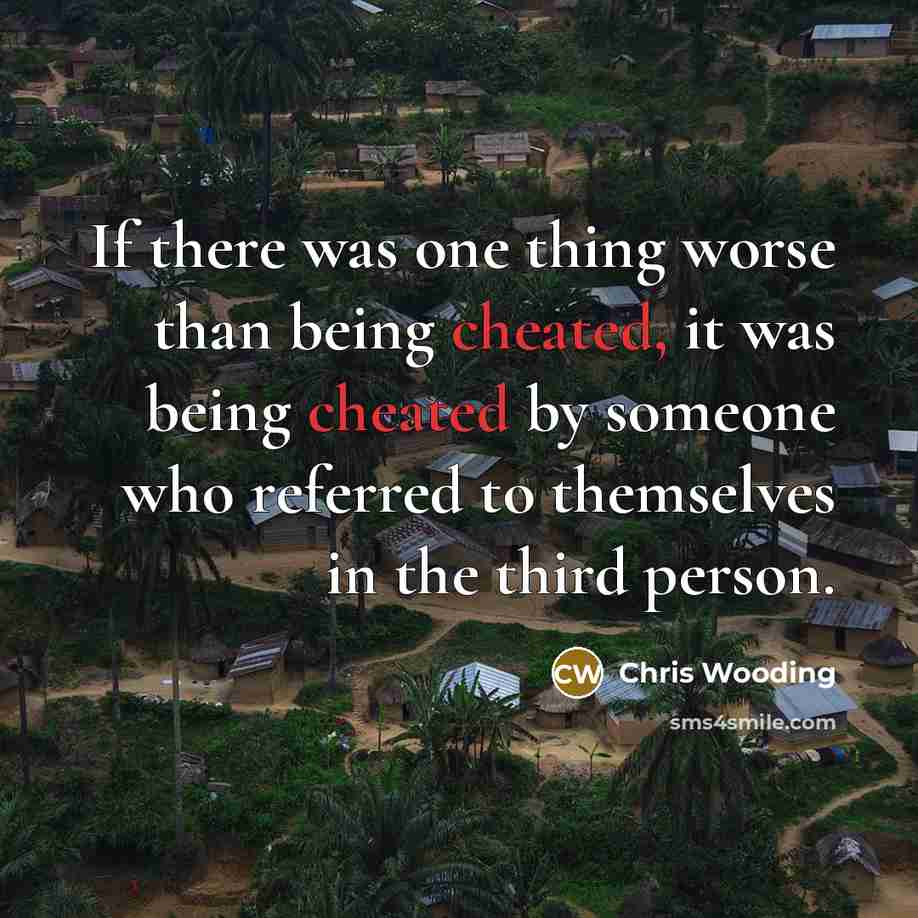 “If there was one thing worse than being cheated, it was being cheated by someone who referred to themselves in the third person.” quote by Chris Wooding