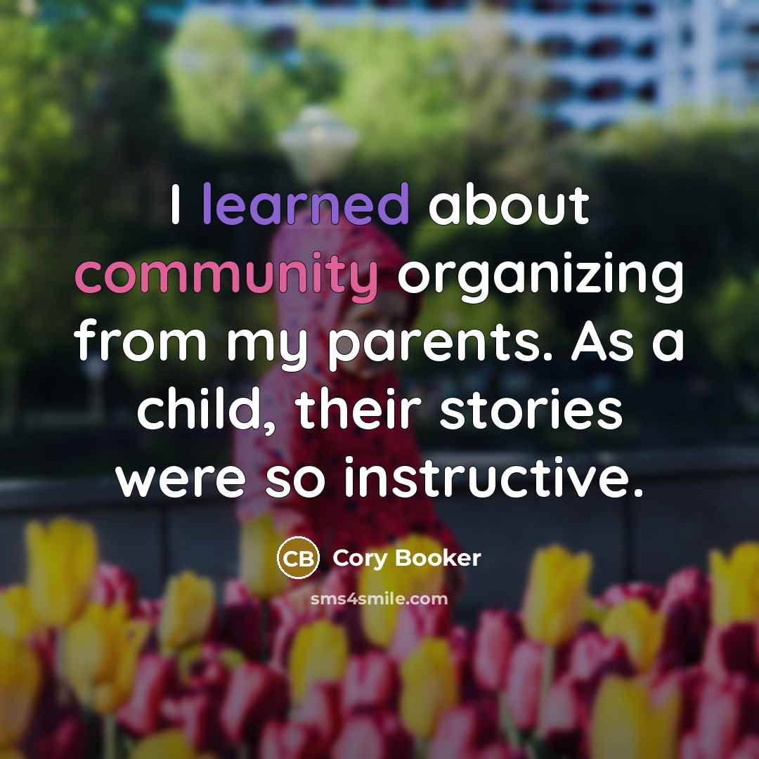 “I learned about community organizing from my parents. As a child, their stories were so instructive.” quote by Cory Booker
