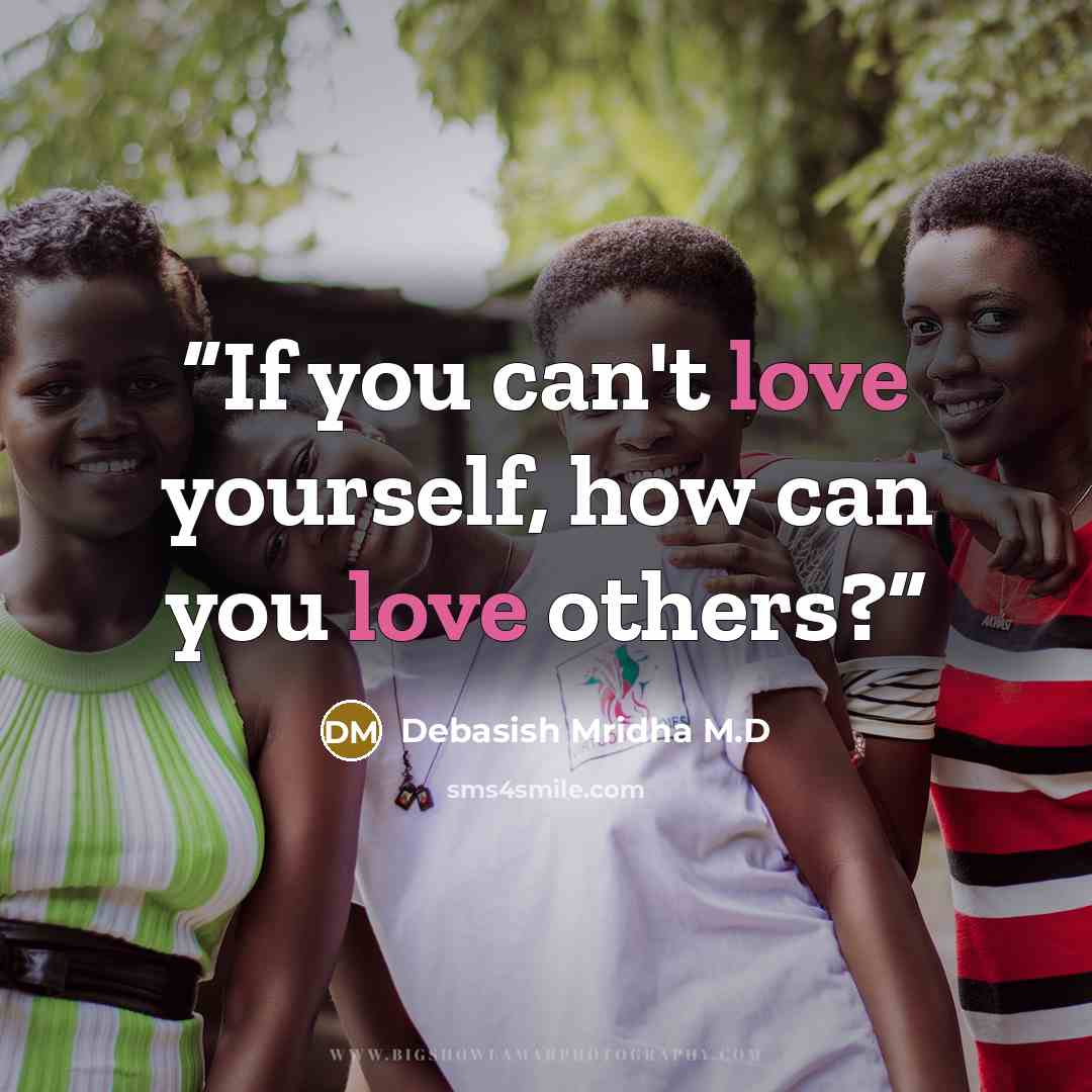 “If you can't love yourself, how can you love others?” quote by Debasish Mridha M.D