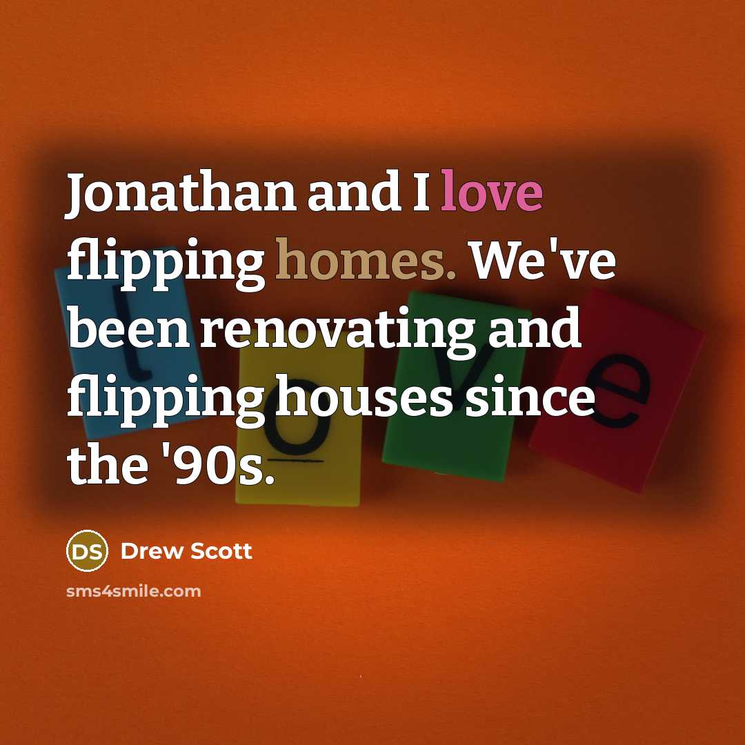 “Jonathan and I love flipping homes. We've been renovating and flipping houses since the '90s.” quote by Drew Scott
