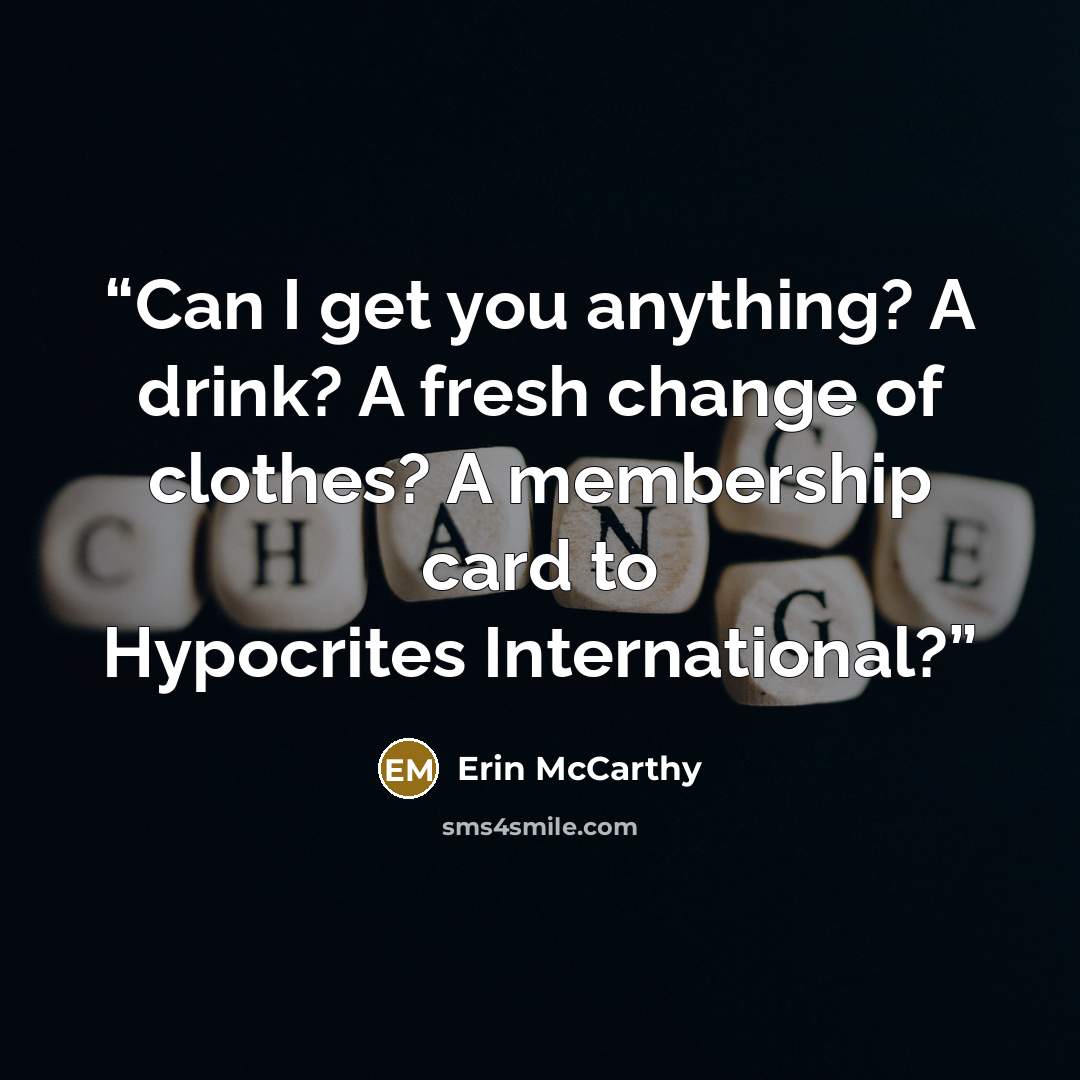 “Can I get you anything? A drink? A fresh change of clothes? A membership card to Hypocrites International?” quote by Erin McCarthy
