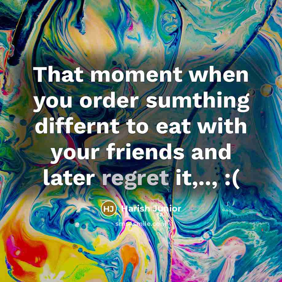 “That moment when you order sumthing differnt to eat with your friends and later regret it,.., :(” quote by Harish Junior