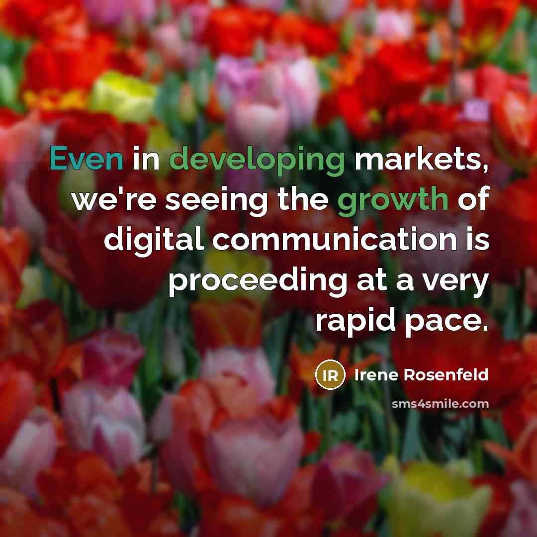 “Even in developing markets, we're seeing the growth of digital communication is proceeding at a very rapid pace.” quote by Irene Rosenfeld