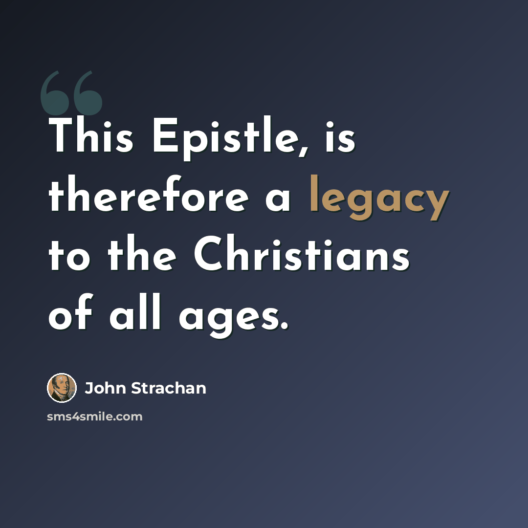 “This Epistle, is therefore a legacy to the Christians of all ages.” quote by John Strachan