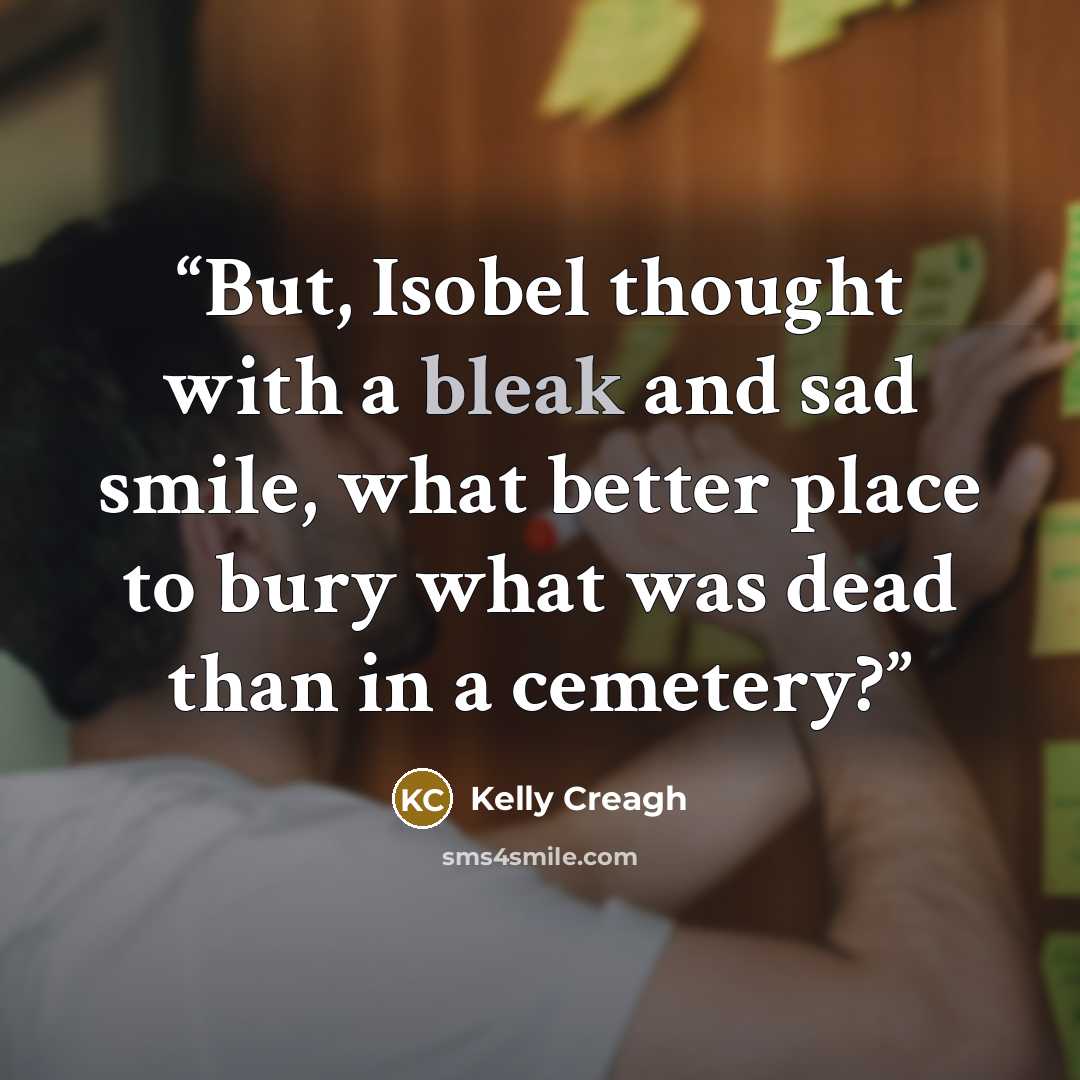 “But, Isobel thought with a bleak and sad smile, what better place to bury what was dead than in a cemetery?” quote by Kelly Creagh