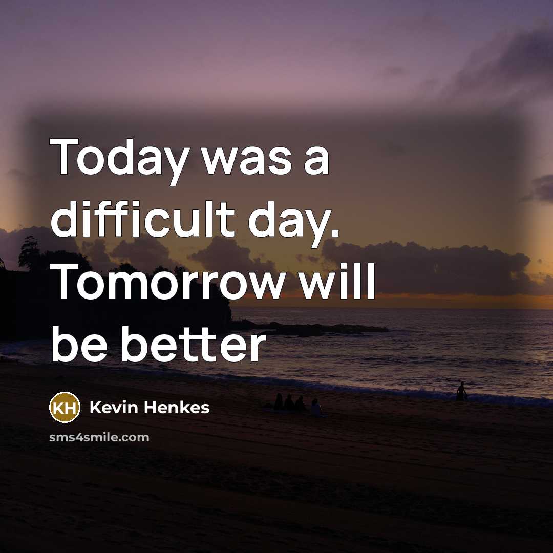 “Today was a difficult day. Tomorrow will be better” quote by Kevin Henkes