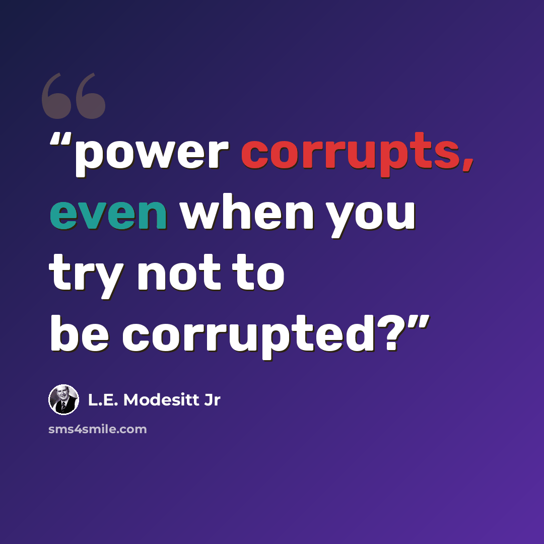 “power corrupts, even when you try not to be corrupted?” quote by L.E. Modesitt Jr