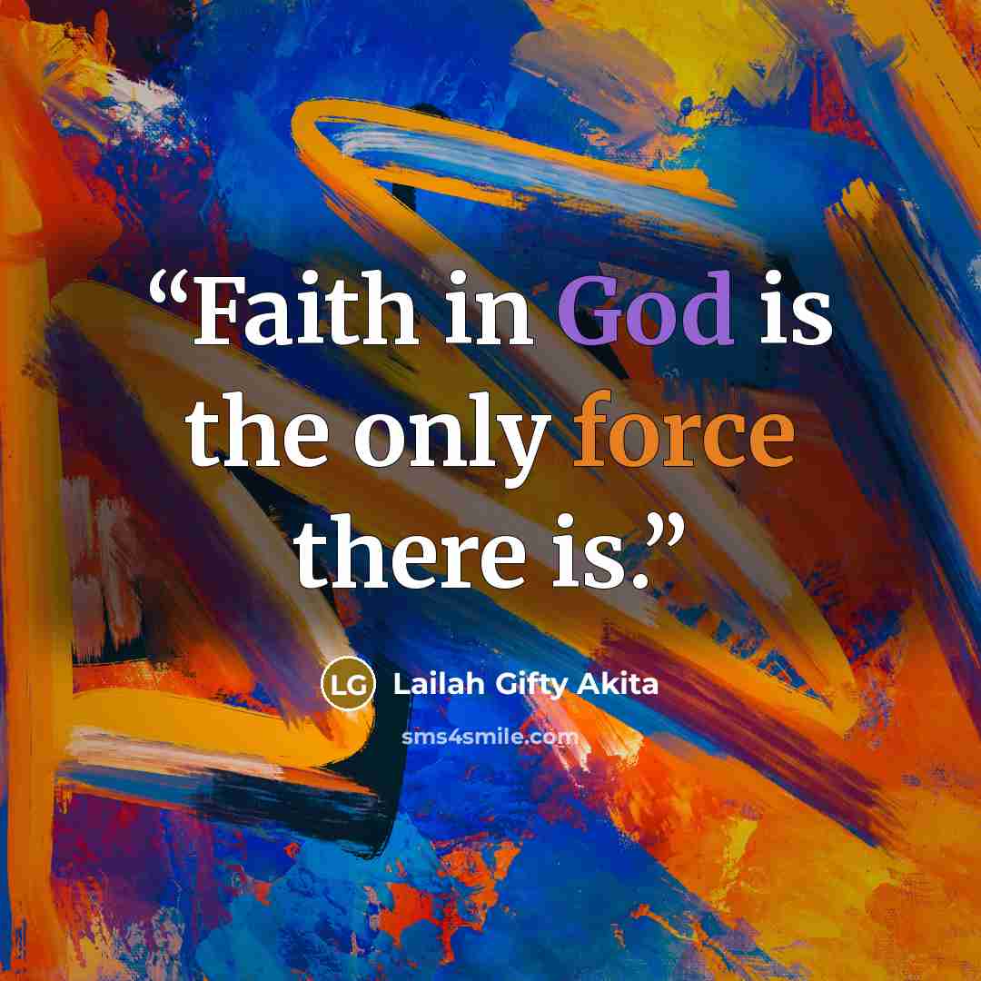 “Faith in God is the only force there is.” quote by Lailah Gifty Akita