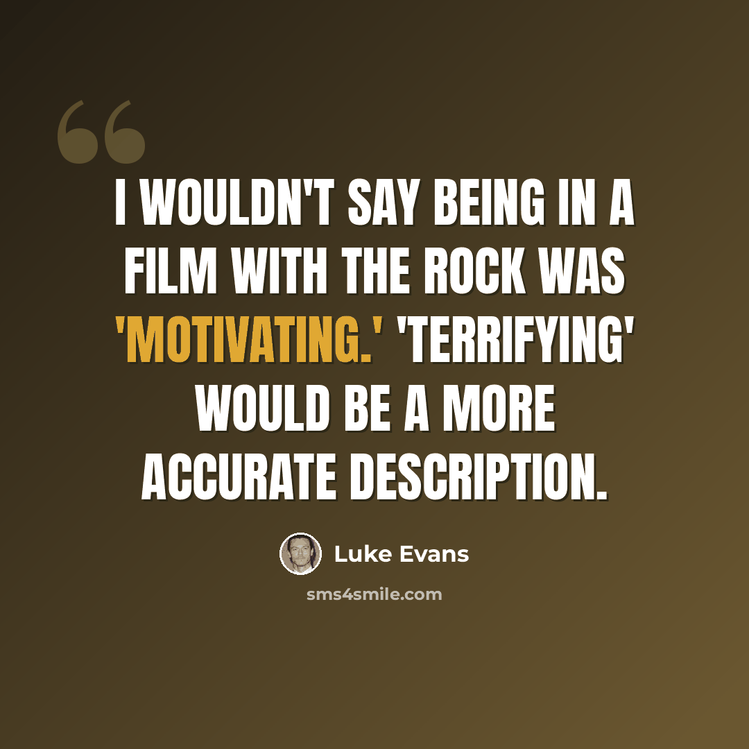 “I wouldn't say being in a film with The Rock was 'motivating.' 'Terrifying' would be a more accurate description.” quote by Luke Evans