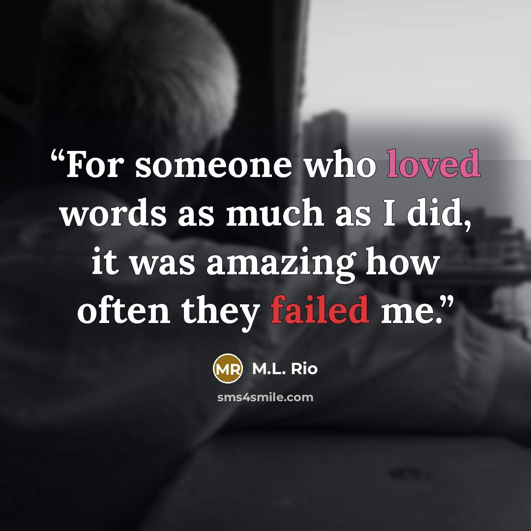 “For someone who loved words as much as I did, it was amazing how often they failed me.” quote by M.L. Rio