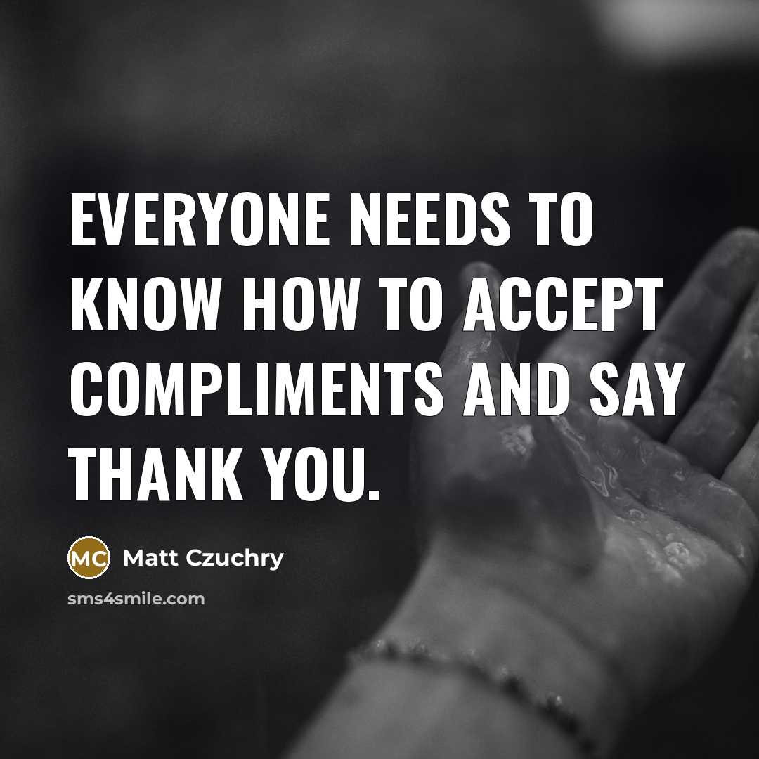 “Everyone needs to know how to accept compliments and say thank you.” quote by Matt Czuchry