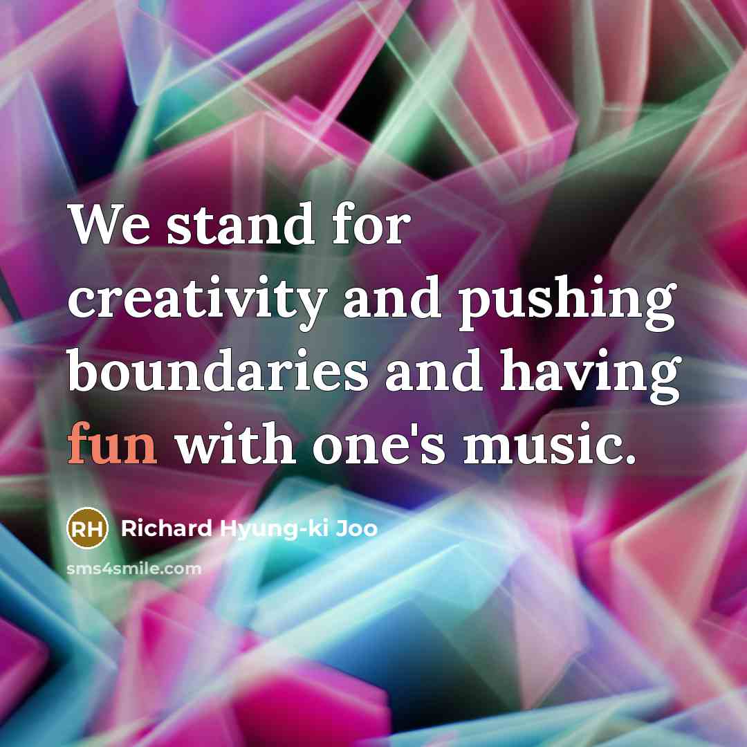 “We stand for creativity and pushing boundaries and having fun with one's music.” quote by Richard Hyung-ki Joo