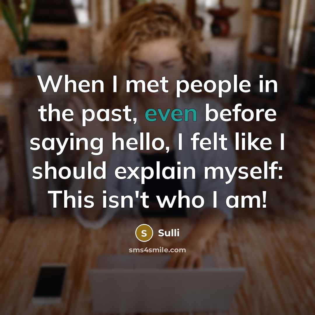 “When I met people in the past, even before saying hello, I felt like I should explain myself: This isn't who I am!” quote by Sulli