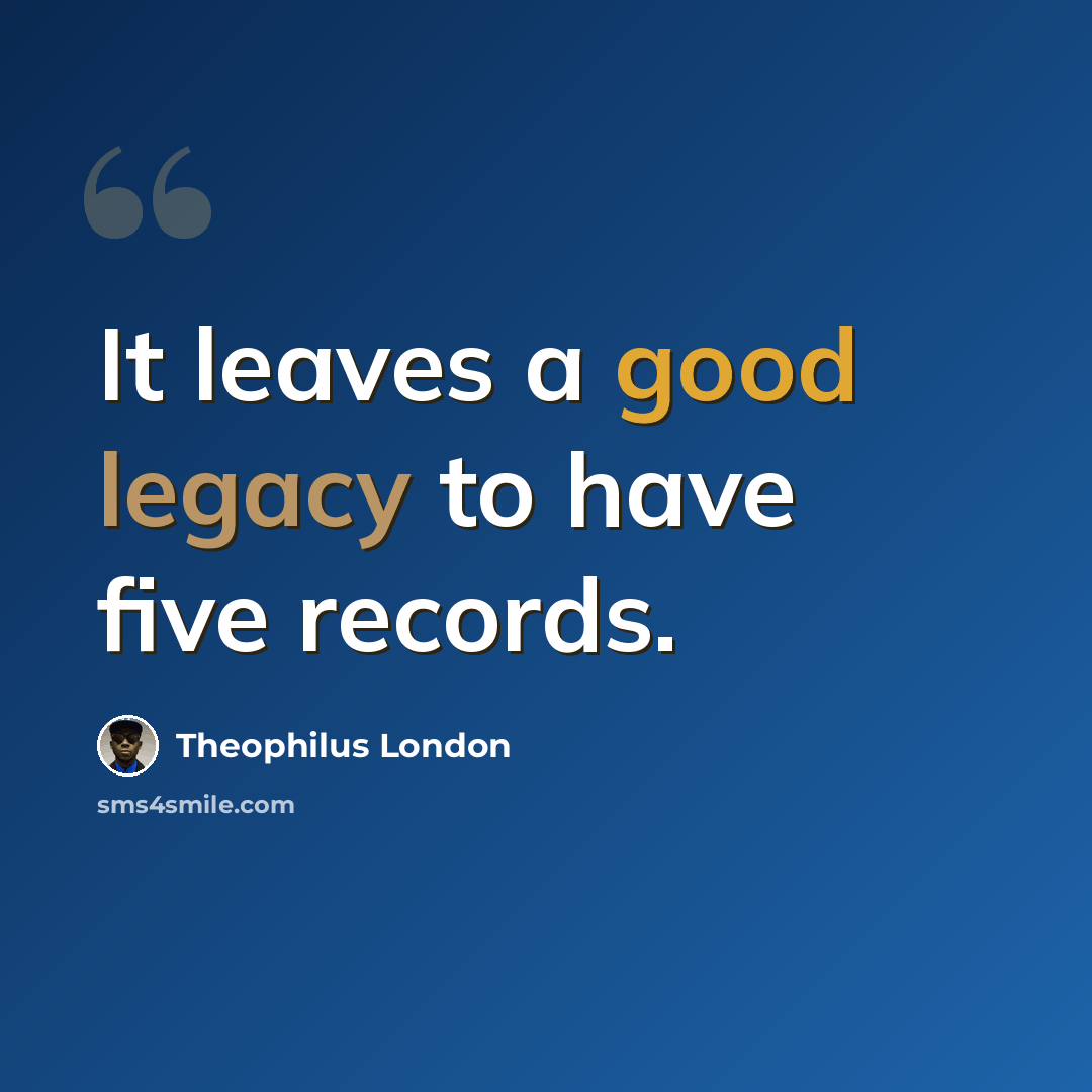 “It leaves a good legacy to have five records.” quote by Theophilus London