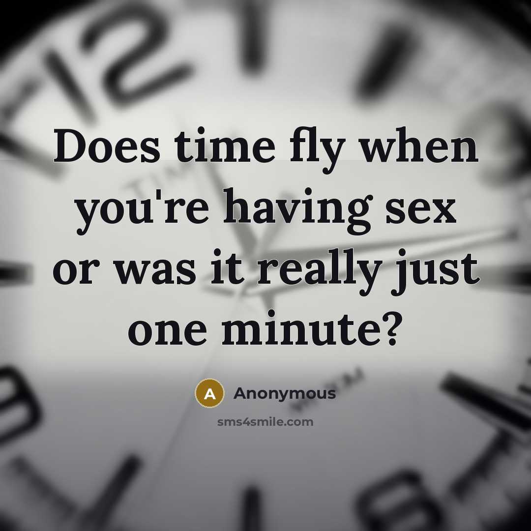 “Does time fly when you're having sex or was it really just one minute?” quote by Anonymous