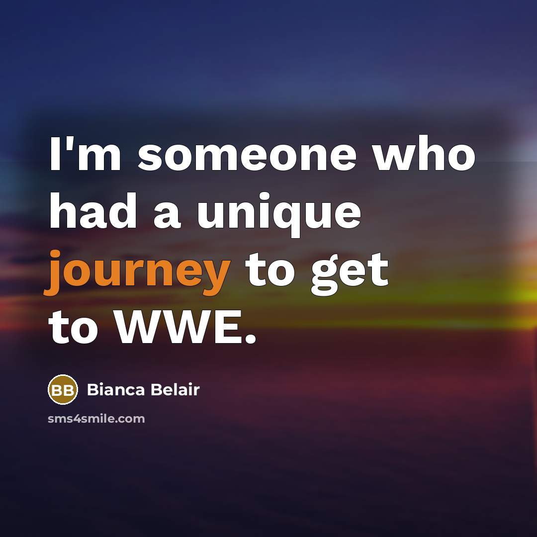 “I'm someone who had a unique journey to get to WWE.” quote by Bianca Belair