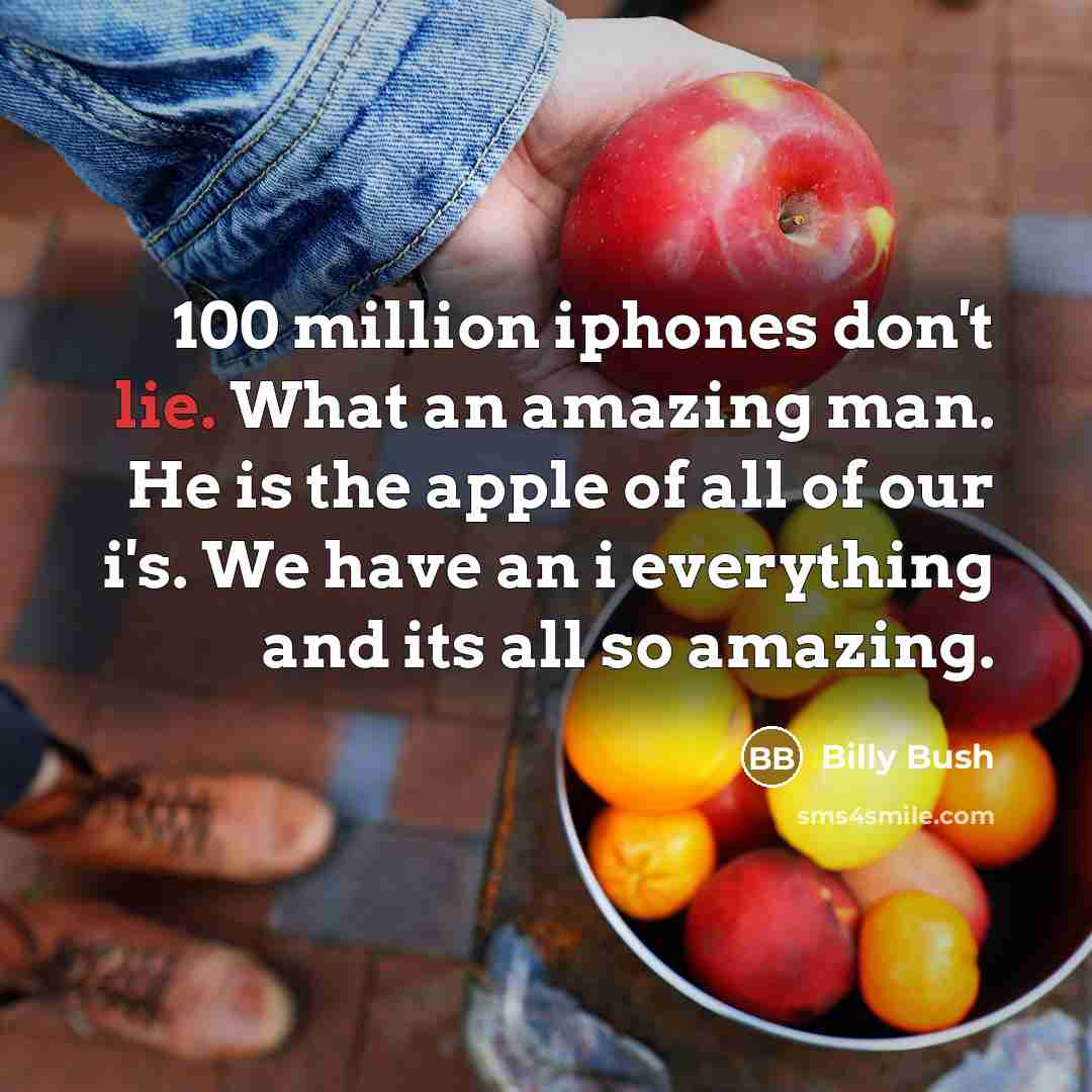 “100 million iphones don't lie. What an amazing man. He is the apple of all of our i's. We have an i everything and its all so amazing.” quote by Billy Bush