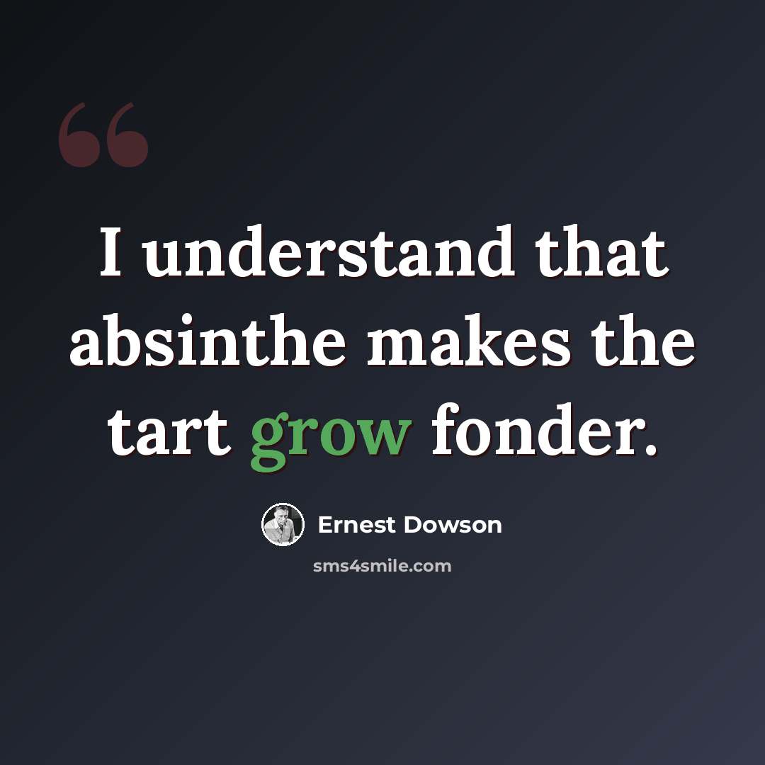 “I understand that absinthe makes the tart grow fonder.” quote by Ernest Dowson