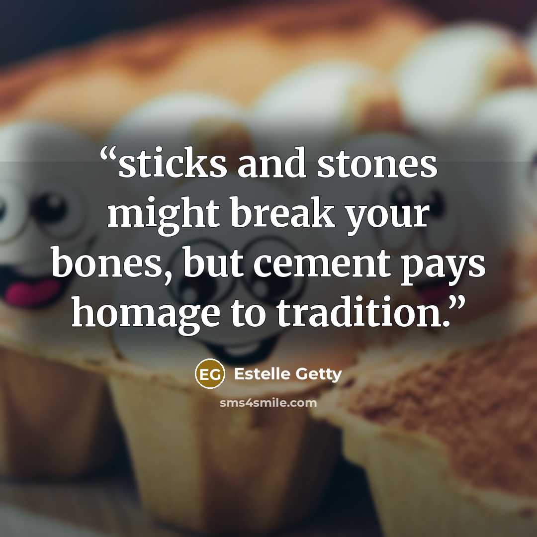 “sticks and stones might break your bones, but cement pays homage to tradition.” quote by Estelle Getty