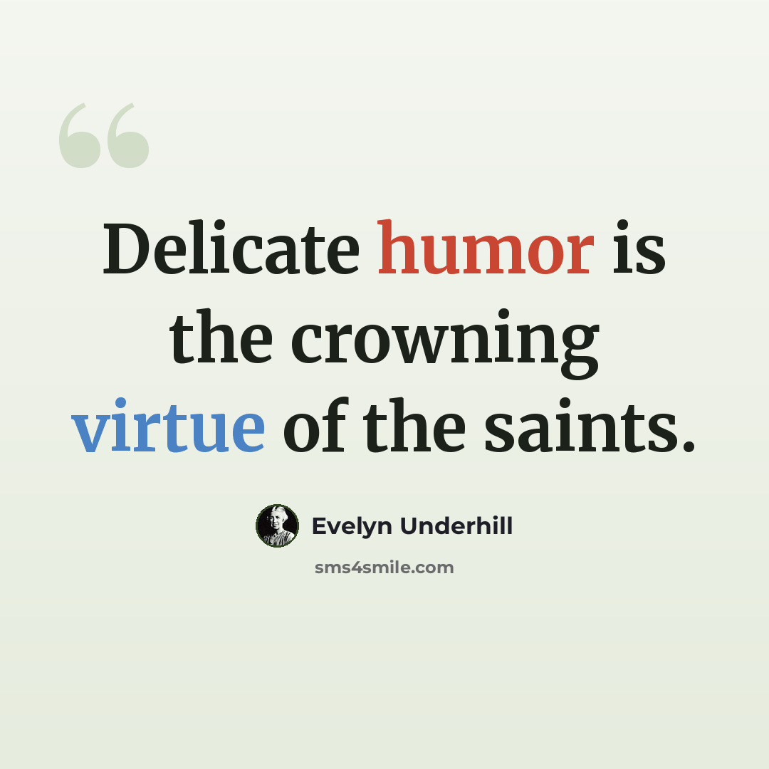 “Delicate humor is the crowning virtue of the saints.” quote by Evelyn Underhill