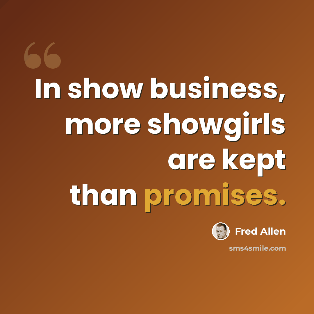 “In show business, more showgirls are kept than promises.” quote by Fred Allen