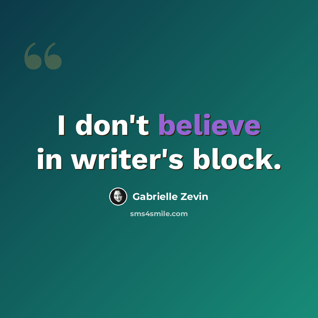 “I don't believe in writer's block.” quote by Gabrielle Zevin