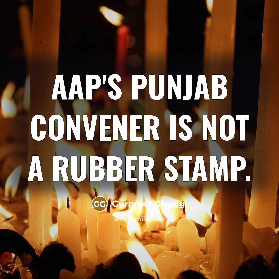 “AAP's Punjab Convener is not a rubber stamp.” quote by Gurpreet Ghuggi