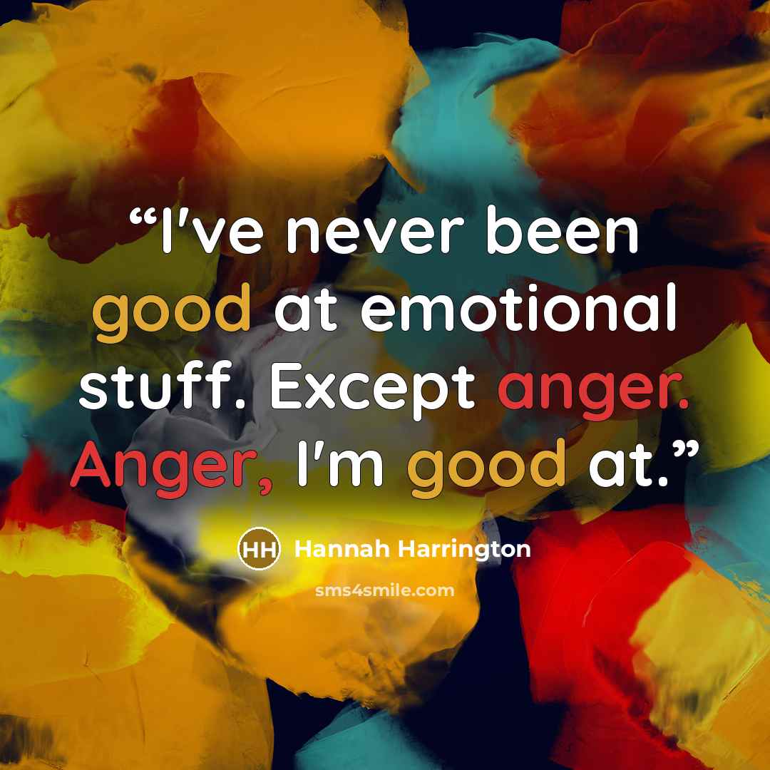 “I've never been good at emotional stuff. Except anger. Anger, I'm good at.” quote by Hannah Harrington