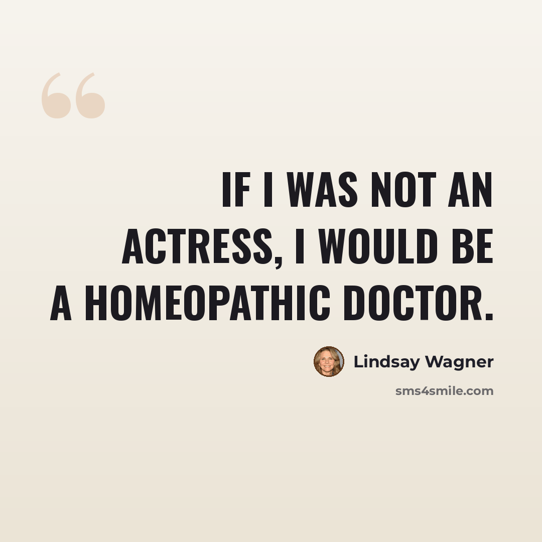 “If I was not an actress, I would be a homeopathic doctor.” quote by Lindsay Wagner
