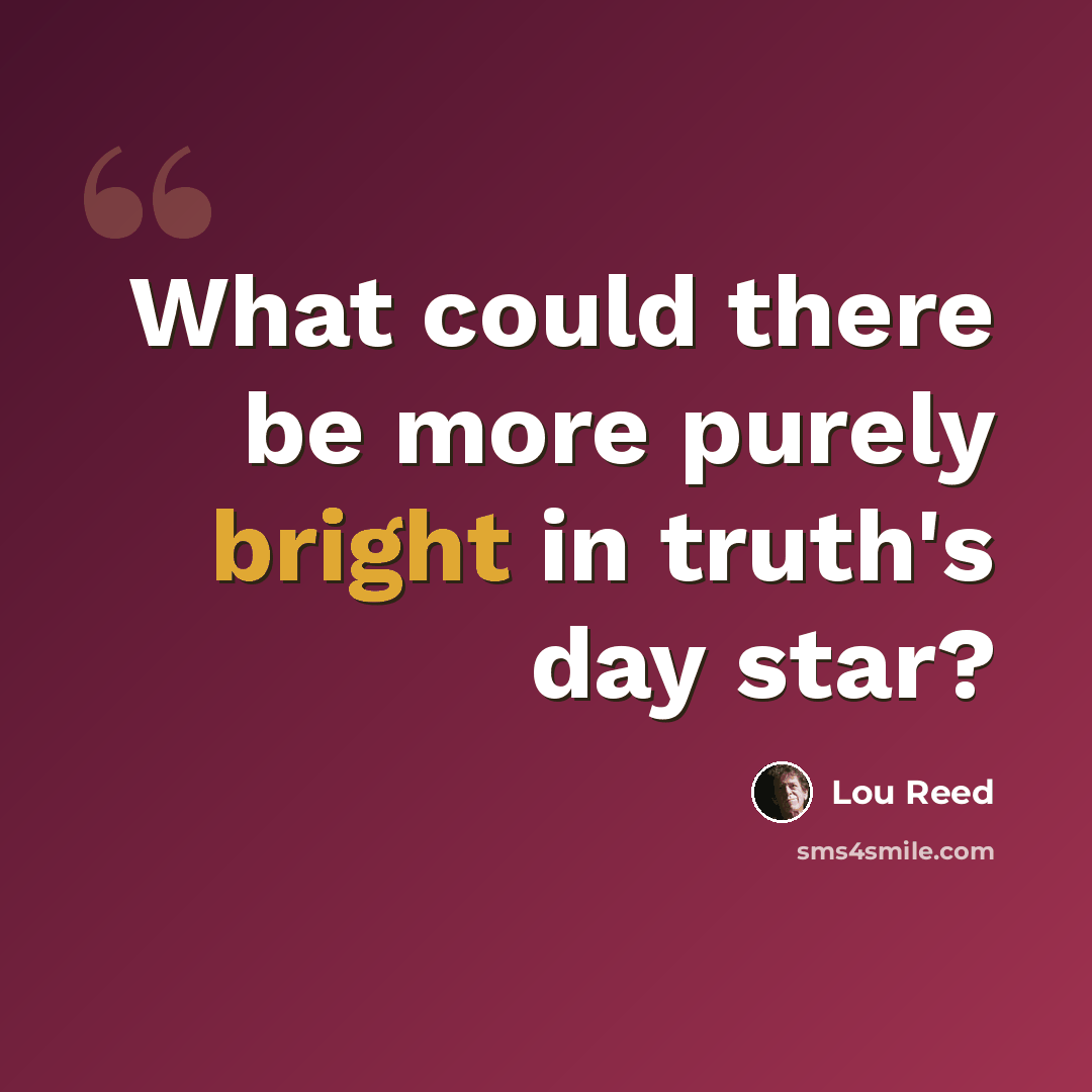 “What could there be more purely bright in truth's day star?” quote by Lou Reed