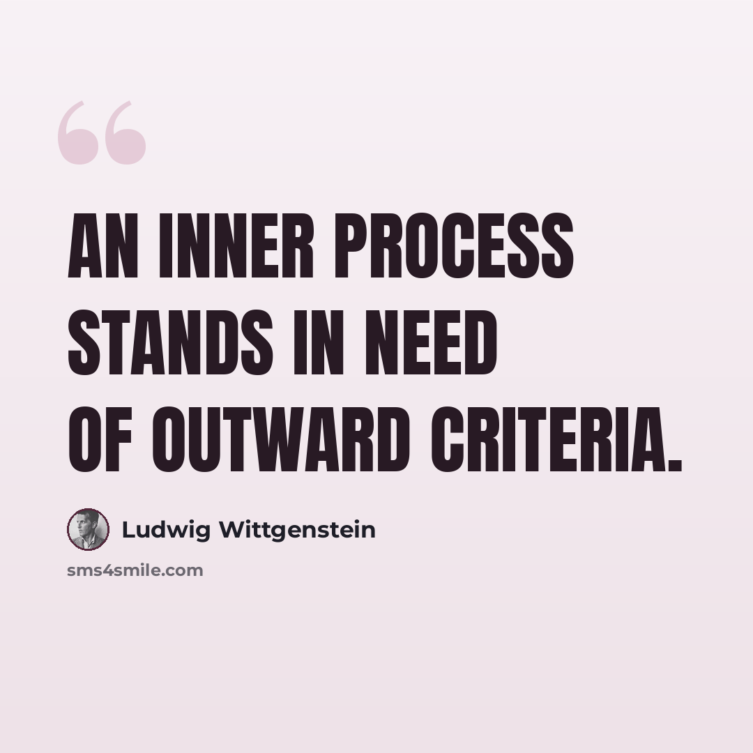 “An inner process stands in need of outward criteria.” quote by Ludwig Wittgenstein