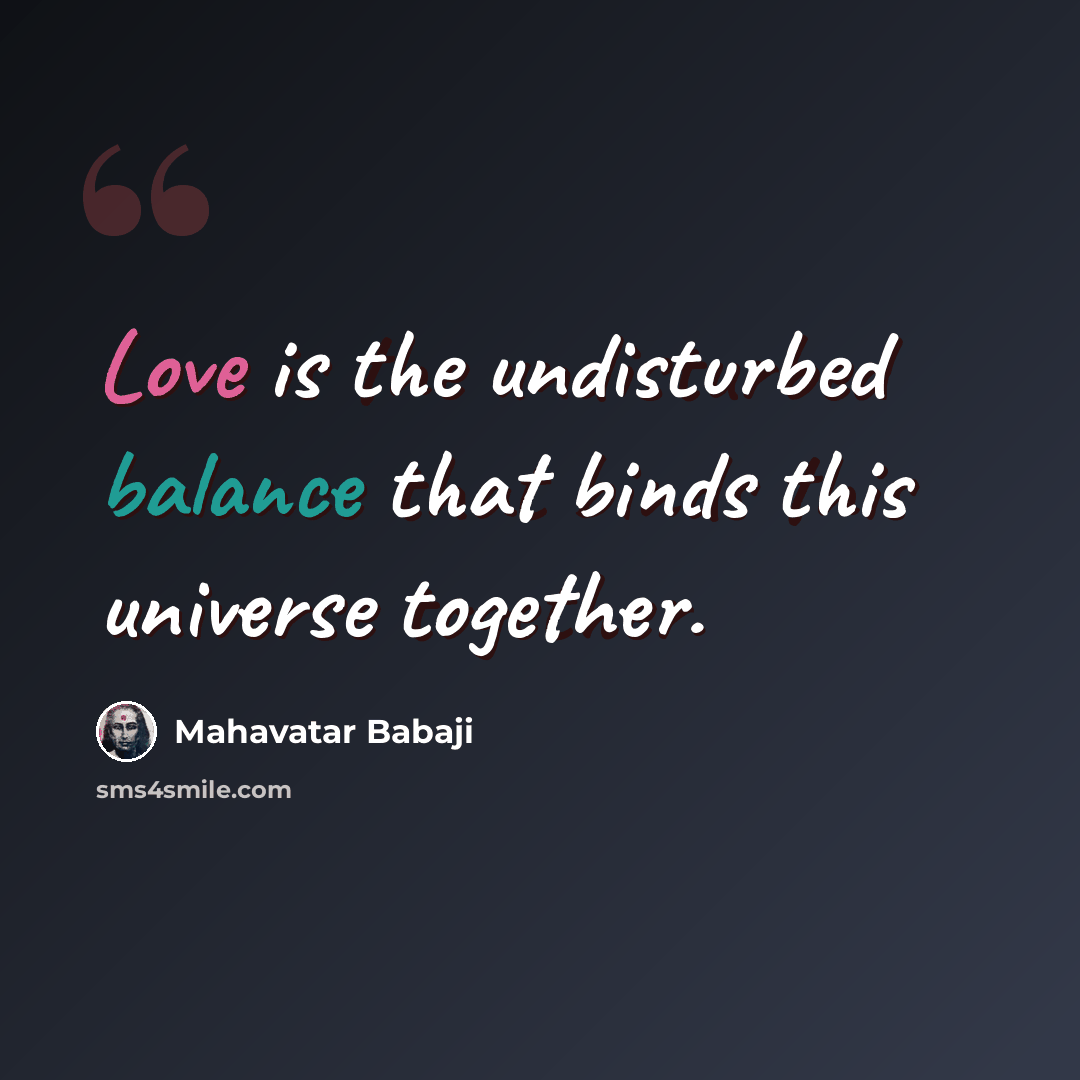 “Love is the undisturbed balance that binds this universe together.” quote by Mahavatar Babaji