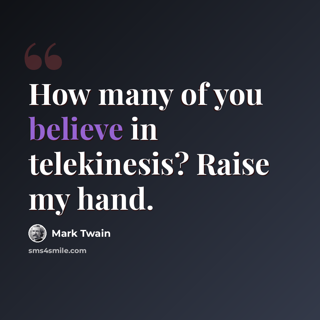 “How many of you believe in telekinesis? Raise my hand.” quote by Mark Twain