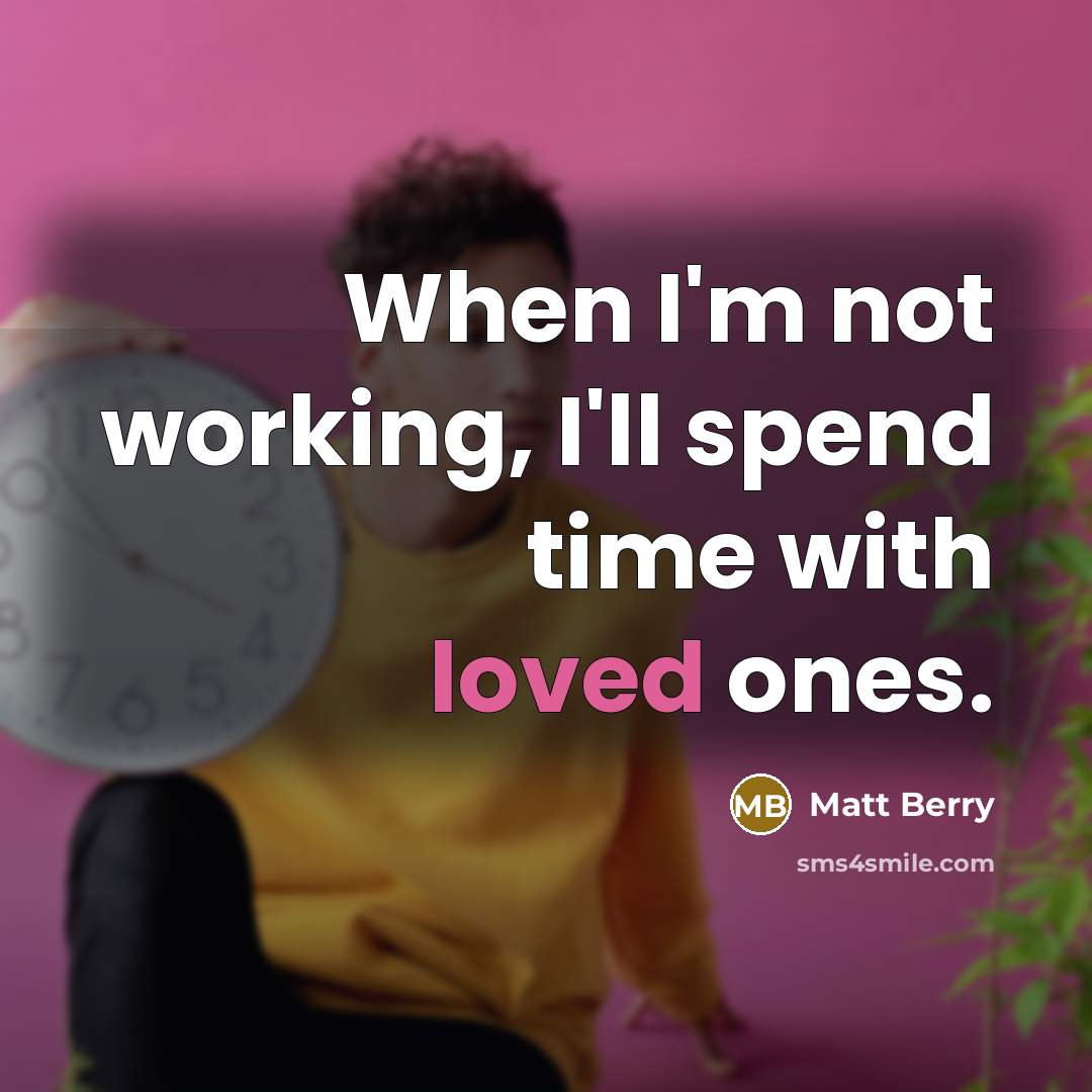 “When I'm not working, I'll spend time with loved ones.” quote by Matt Berry