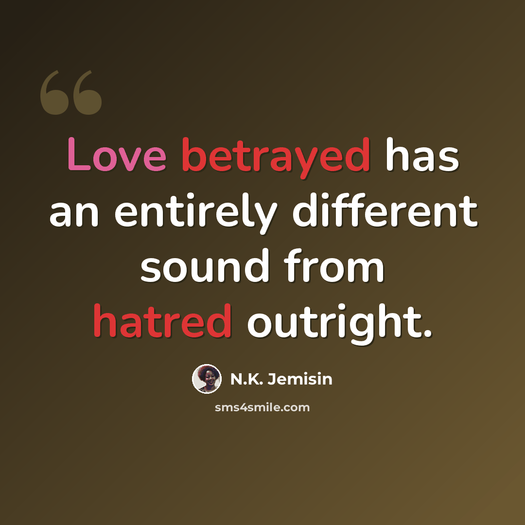 “Love betrayed has an entirely different sound from hatred outright.” quote by N.K. Jemisin