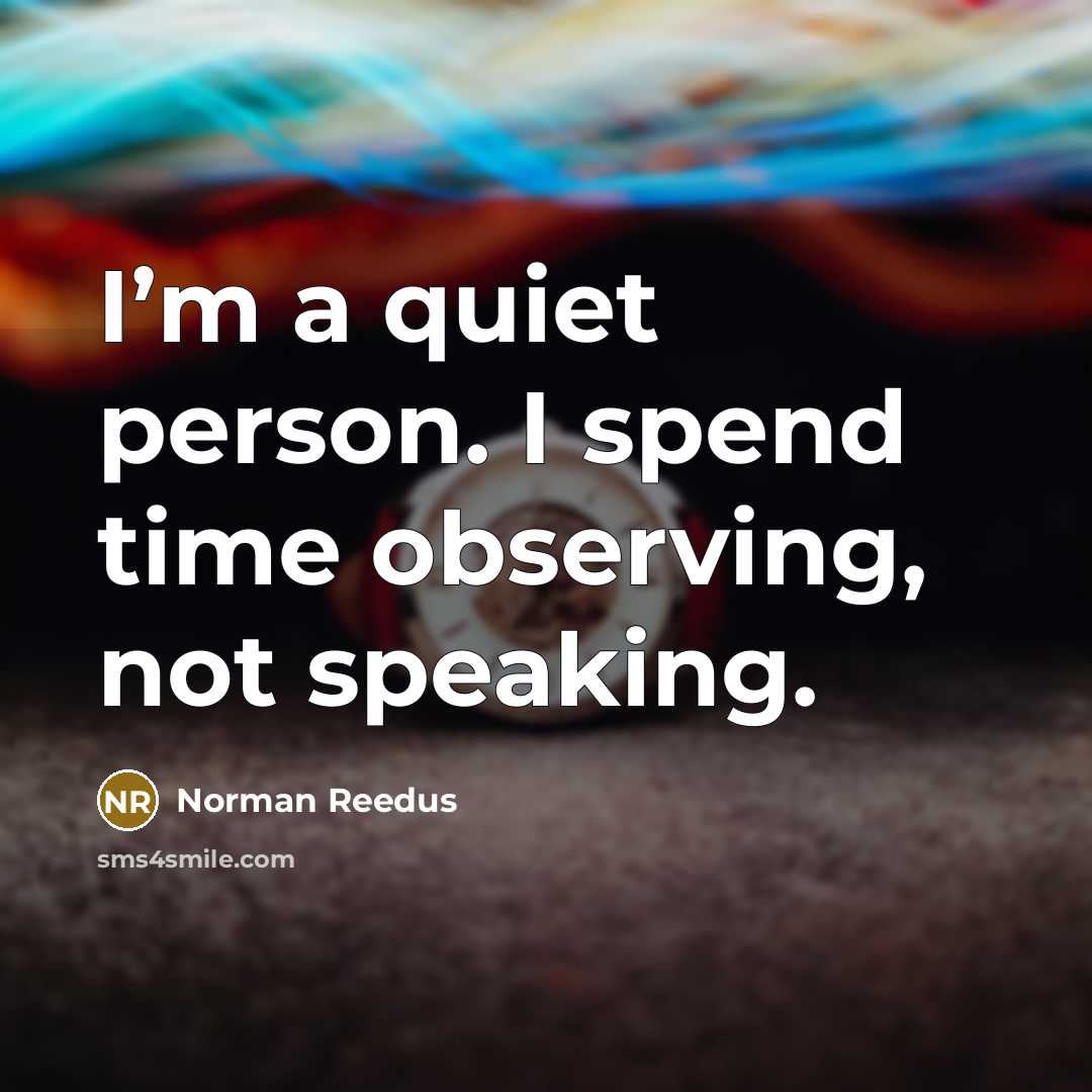 “I’m a quiet person. I spend time observing, not speaking.” quote by Norman Reedus