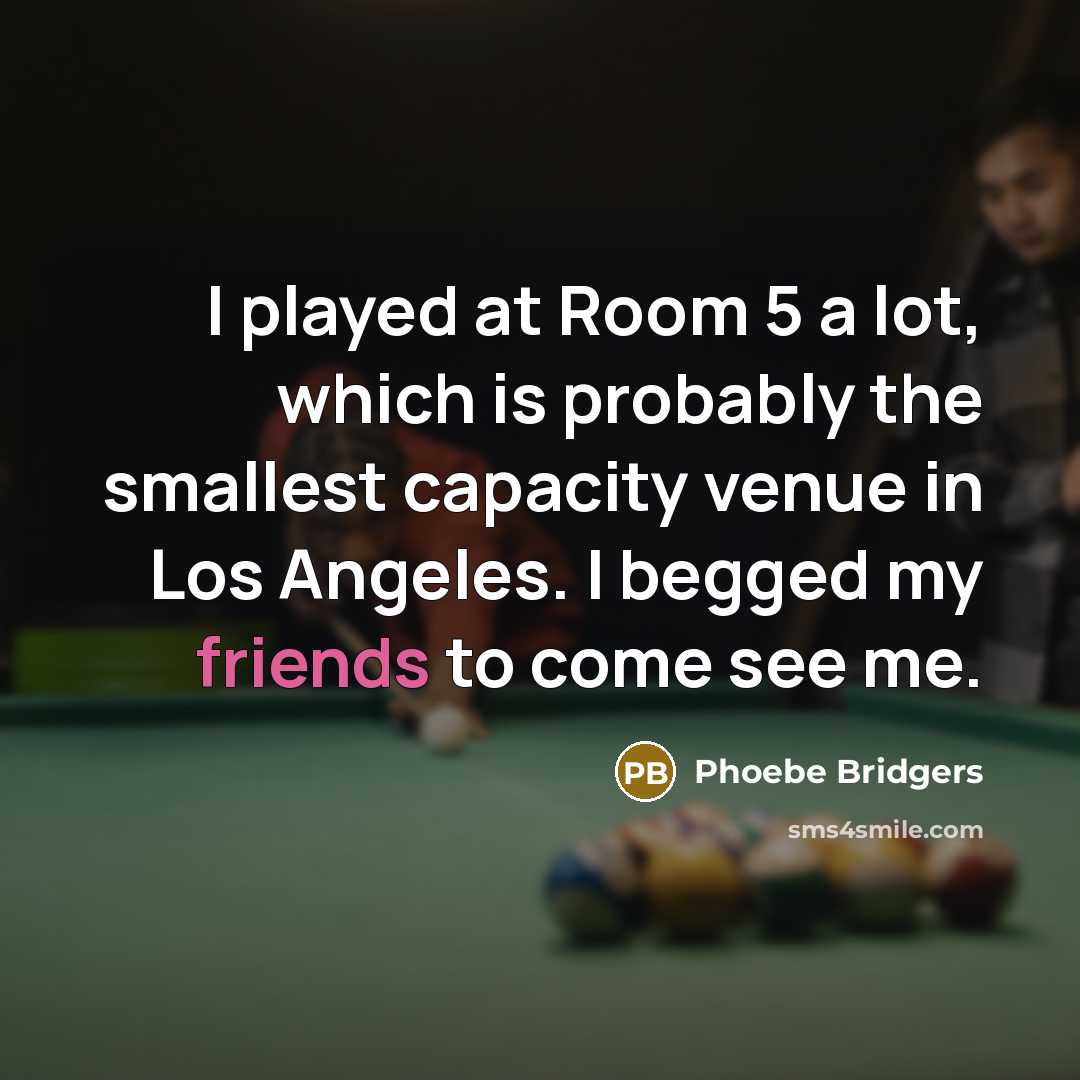 “I played at Room 5 a lot, which is probably the smallest capacity venue in Los Angeles. I begged my friends to come see me.” quote by Phoebe Bridgers