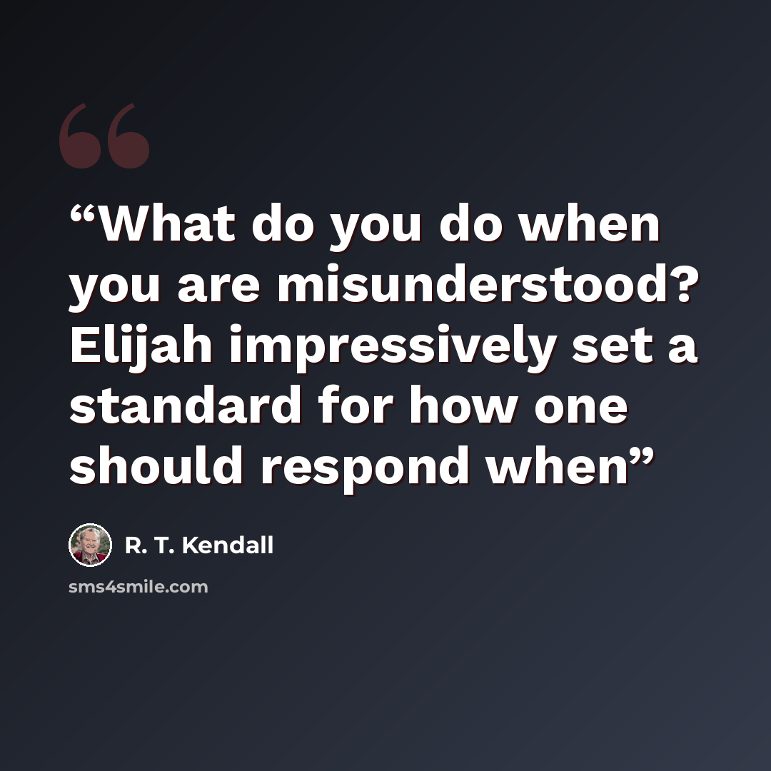 “What do you do when you are misunderstood? Elijah impressively set a standard for how one should respond when” quote by R. T. Kendall