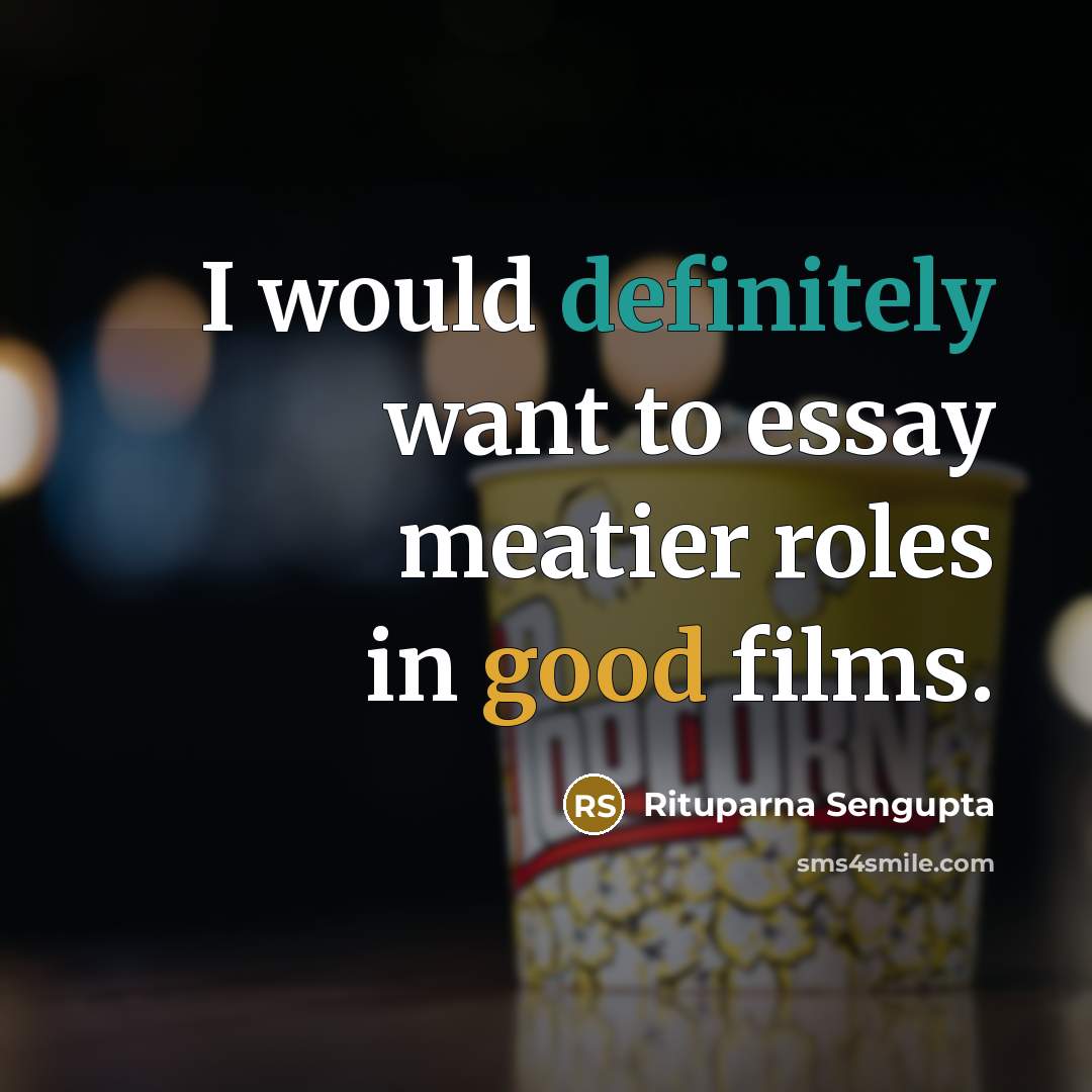 “I would definitely want to essay meatier roles in good films.” quote by Rituparna Sengupta