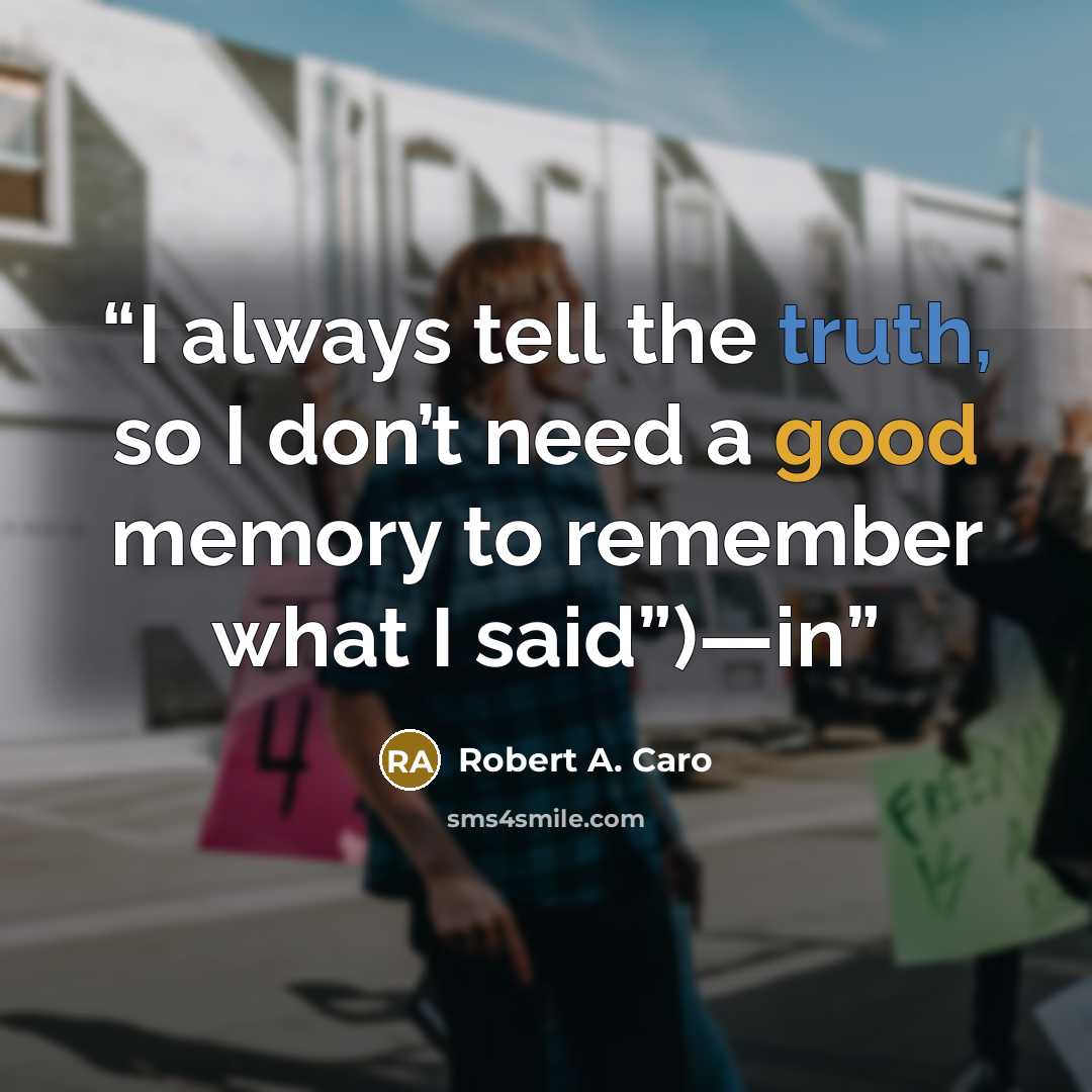 “I always tell the truth, so I don’t need a good memory to remember what I said”)—in” quote by Robert A. Caro