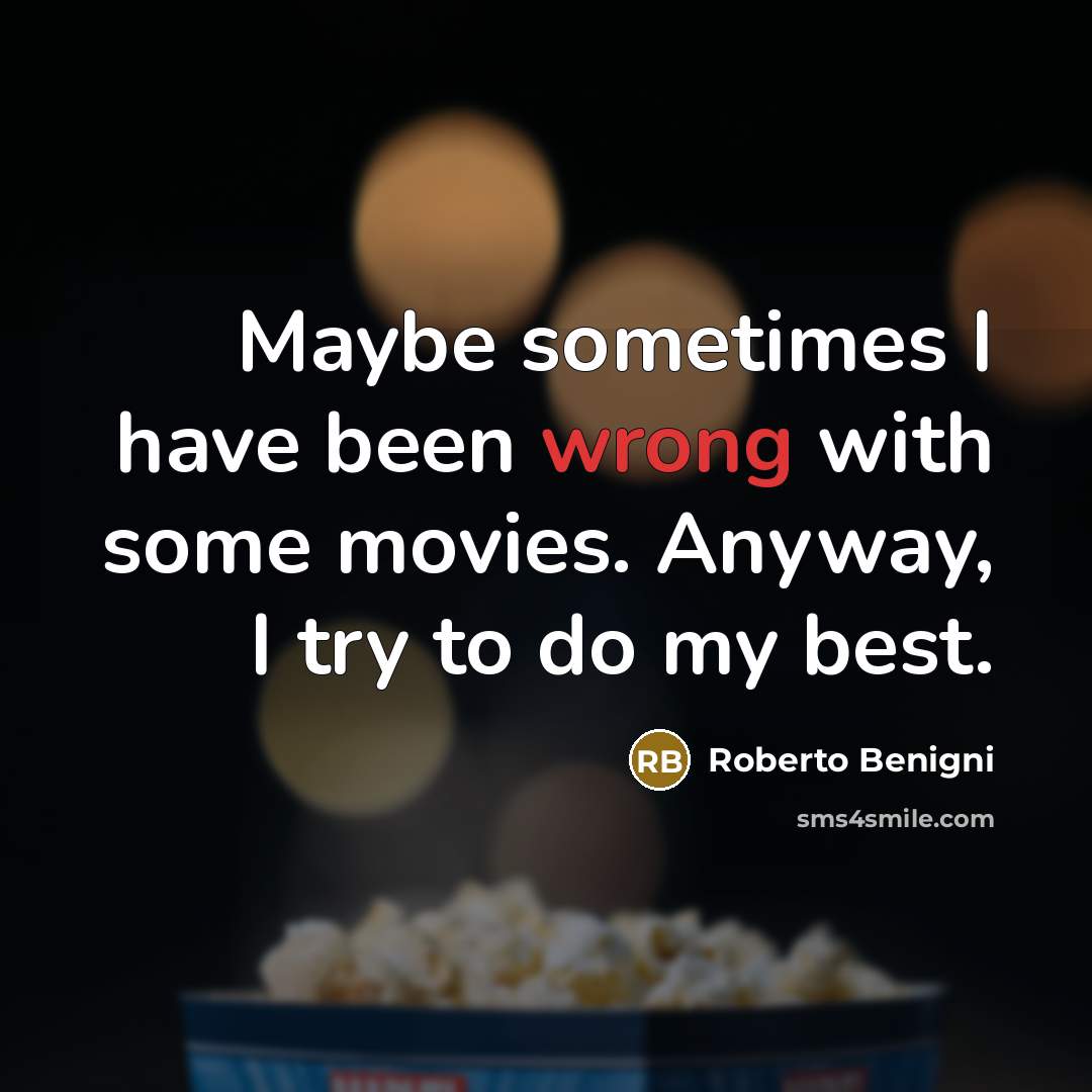 “Maybe sometimes I have been wrong with some movies. Anyway, I try to do my best.” quote by Roberto Benigni