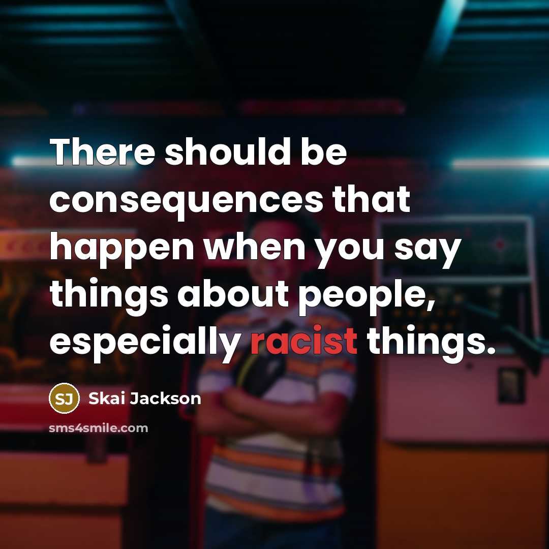 “There should be consequences that happen when you say things about people, especially racist things.” quote by Skai Jackson