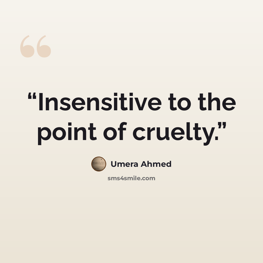 “Insensitive to the point of cruelty.” quote by Umera Ahmed