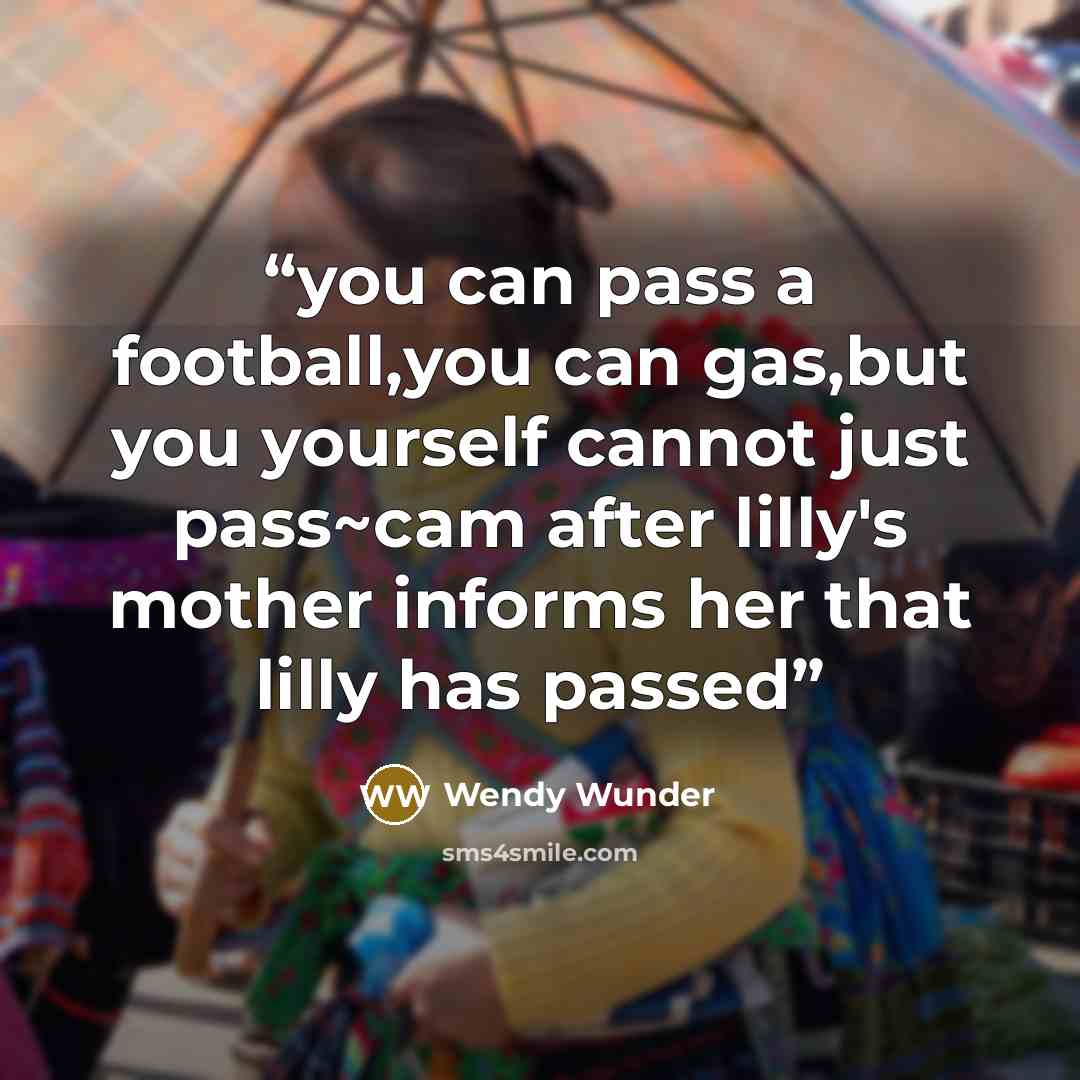 “you can pass a football,you can gas,but you yourself cannot just pass~cam after lilly's mother informs her that lilly has passed” quote by wendy wunder