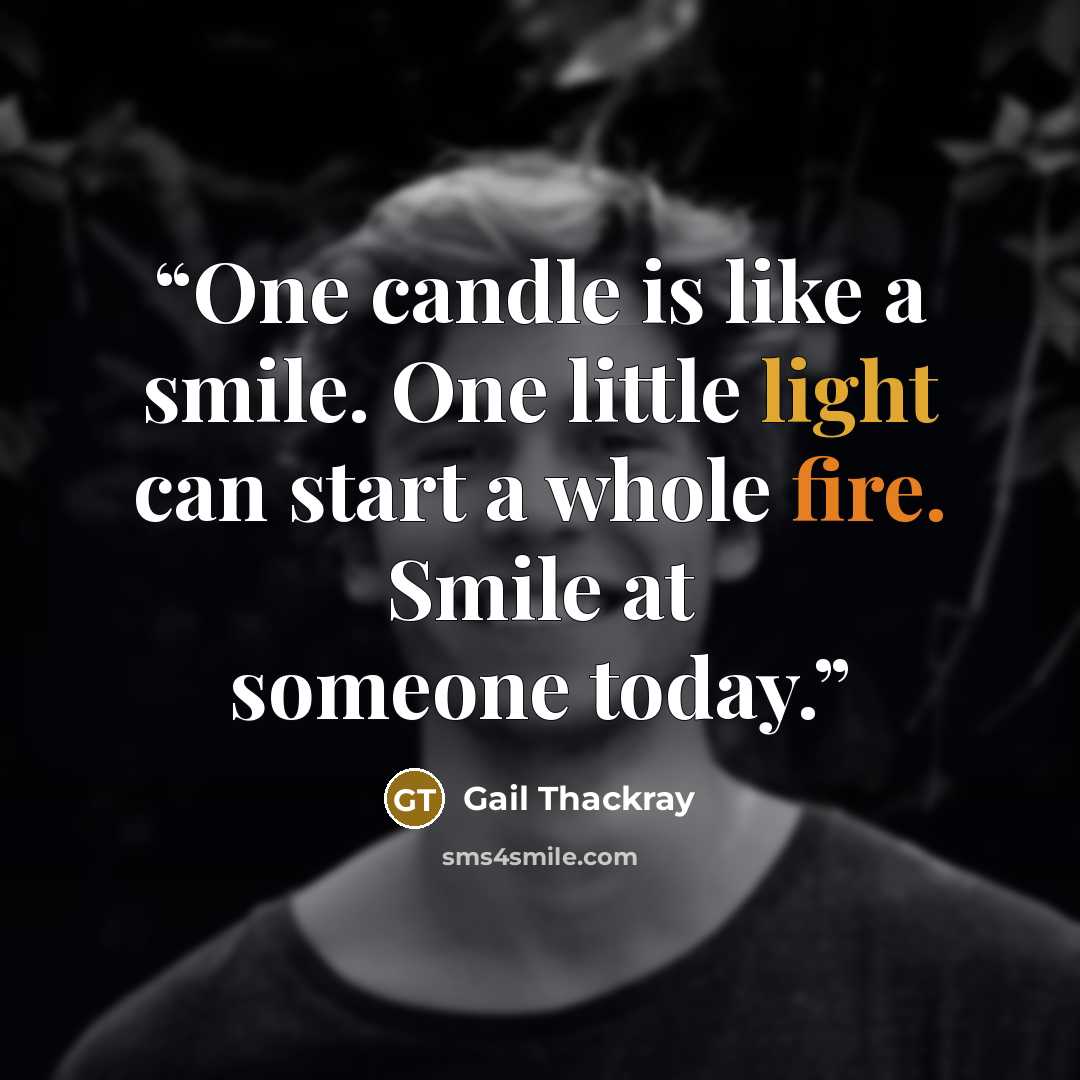 “One candle is like a smile. One little light can start a whole fire. Smile at someone today.” quote by Gail Thackray